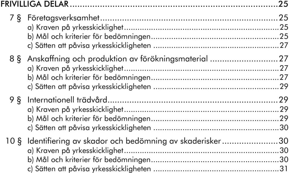 ..27 c) Sätten att påvisa yrkesskickligheten...29 9 Internationell trädvård...29 a) Kraven på yrkesskicklighet...29 b) Mål och kriterier för bedömningen.