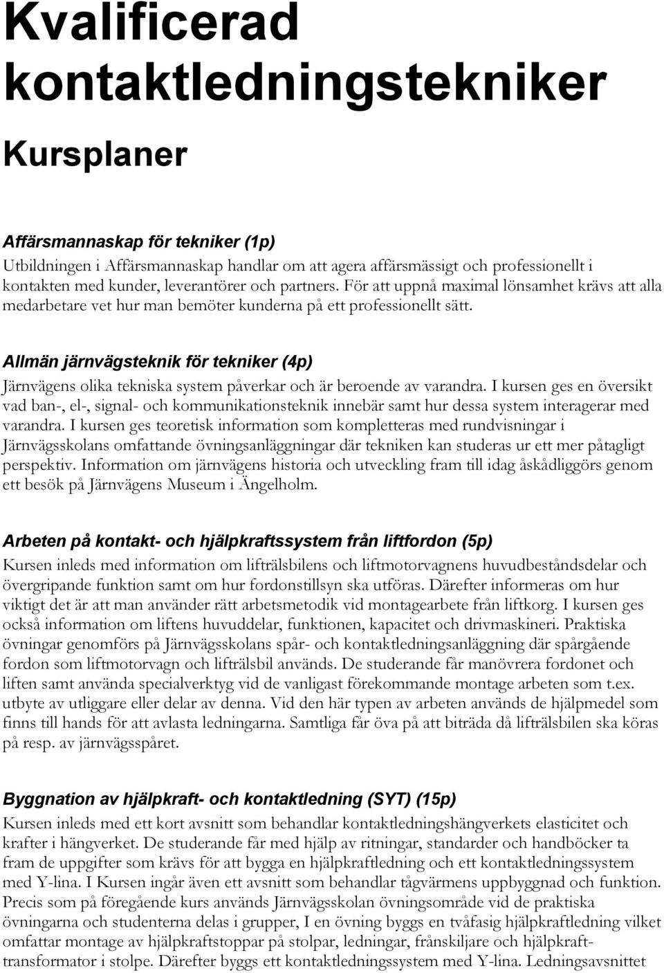 Allmän järnvägsteknik för tekniker (4p) Järnvägens olika tekniska system påverkar och är beroende av varandra.