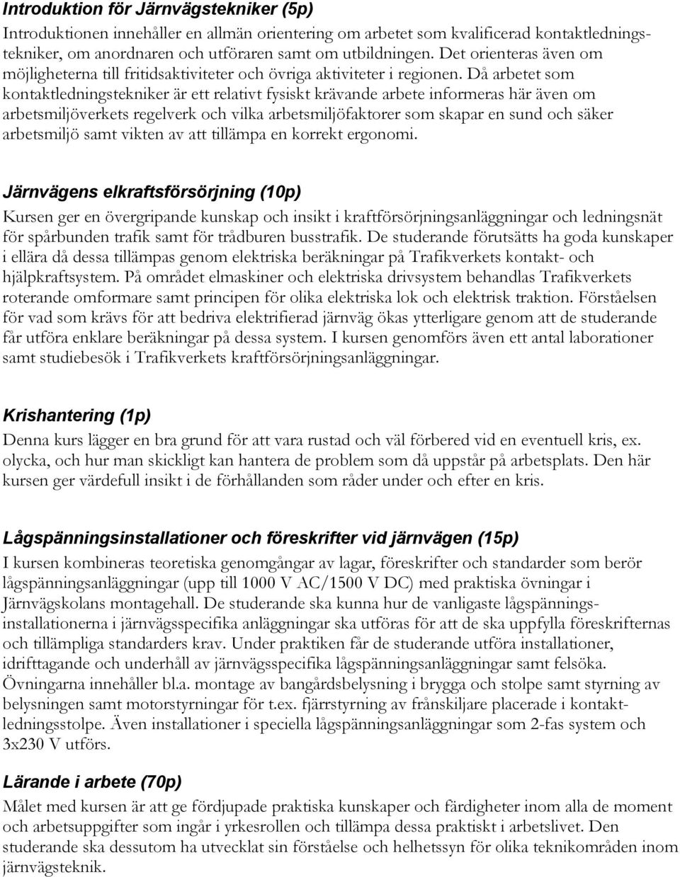 Då arbetet som kontaktledningstekniker är ett relativt fysiskt krävande arbete informeras här även om arbetsmiljöverkets regelverk och vilka arbetsmiljöfaktorer som skapar en sund och säker