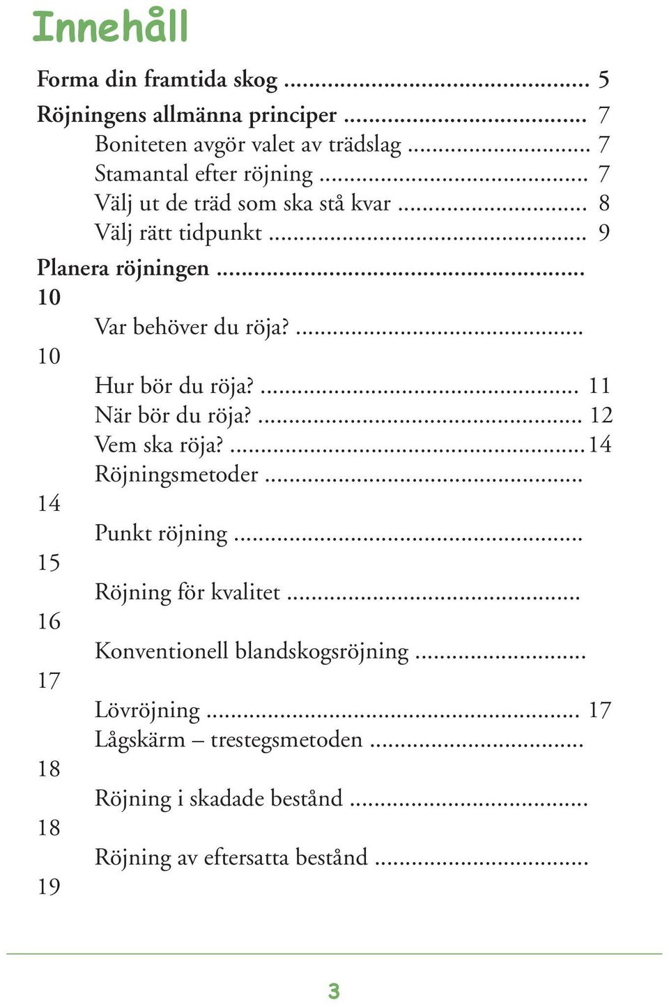 ... 11 När bör du röja?... 12 Vem ska röja?... 14 Röjningsmetoder... 14 Punkt röjning... 15 Röjning för kvalitet.