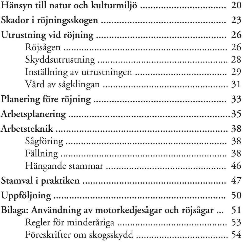 .. 33 Arbetsplanering... 35 Arbetsteknik... 38 Sågföring... 38 Fällning... 38 Hängande stammar... 46 Stamval i praktiken.