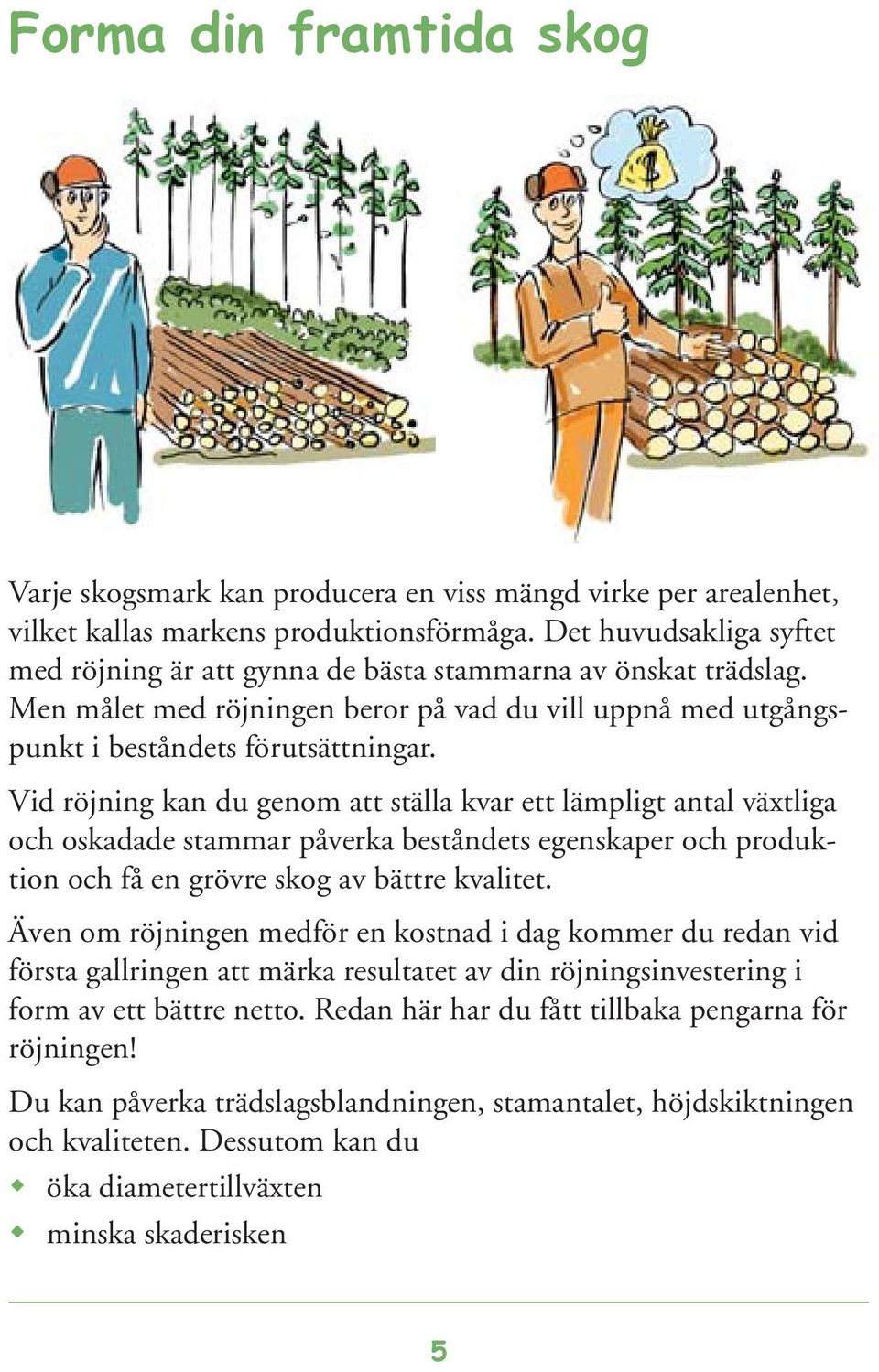 Vid röjning kan du genom att ställa kvar ett lämpligt antal växtliga och oskadade stammar påverka beståndets egenskaper och produktion och få en grövre skog av bättre kvalitet.