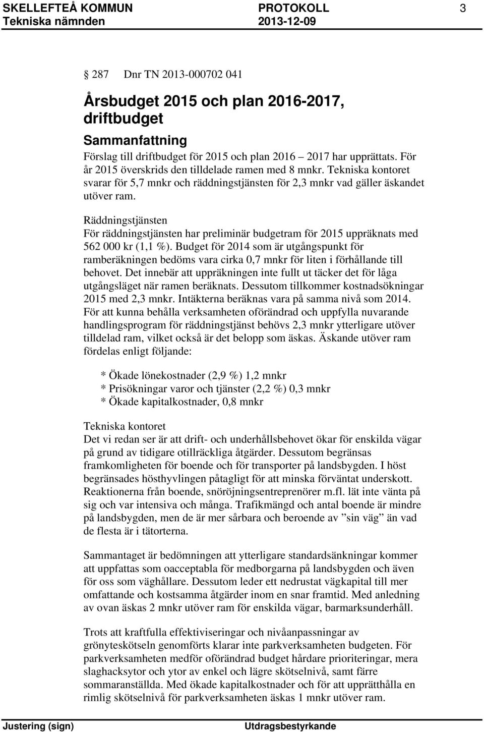 Räddningstjänsten För räddningstjänsten har preliminär budgetram för 2015 uppräknats med 562 000 kr (1,1 %).