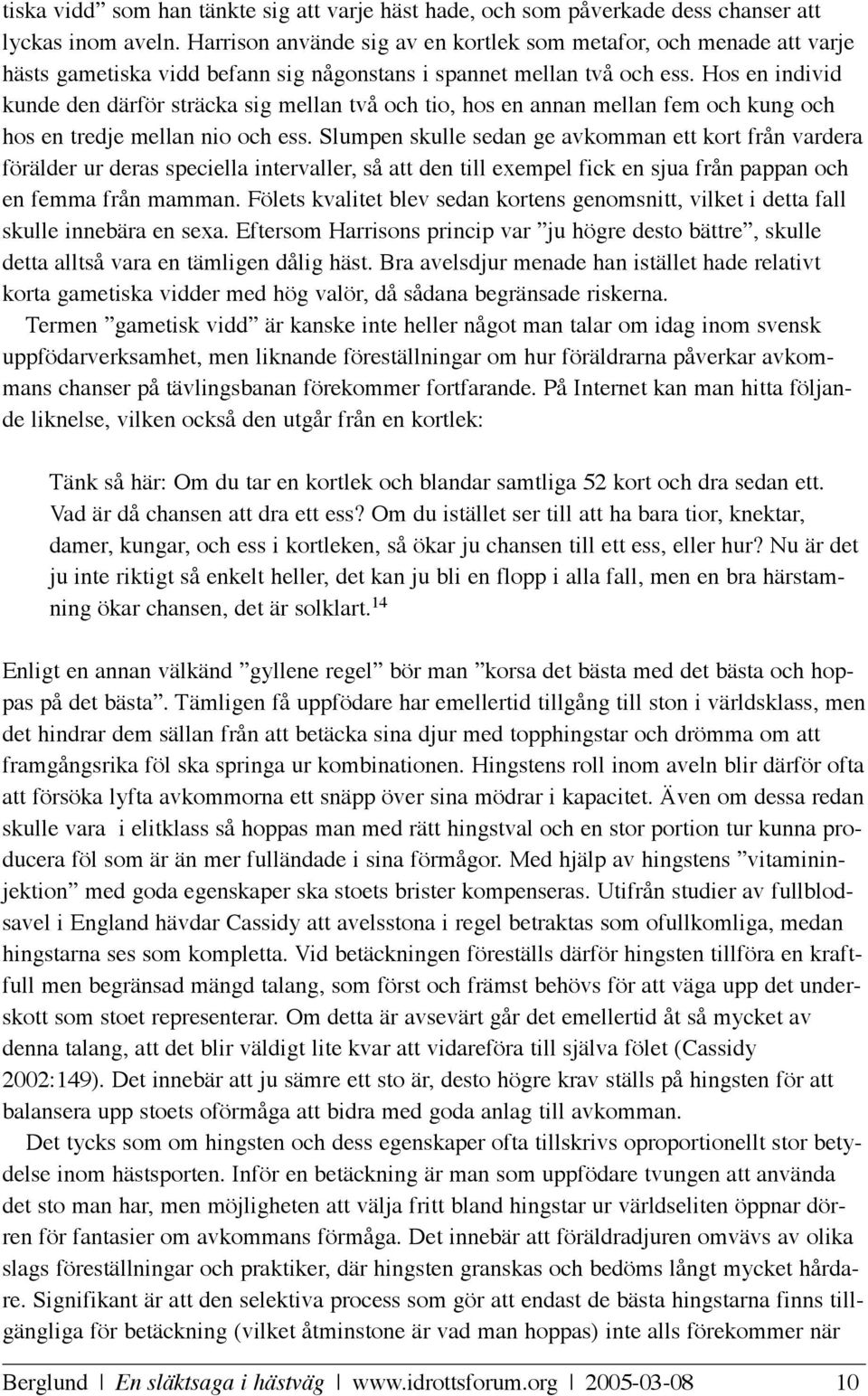 Hos en individ kunde den därför sträcka sig mellan två och tio, hos en annan mellan fem och kung och hos en tredje mellan nio och ess.