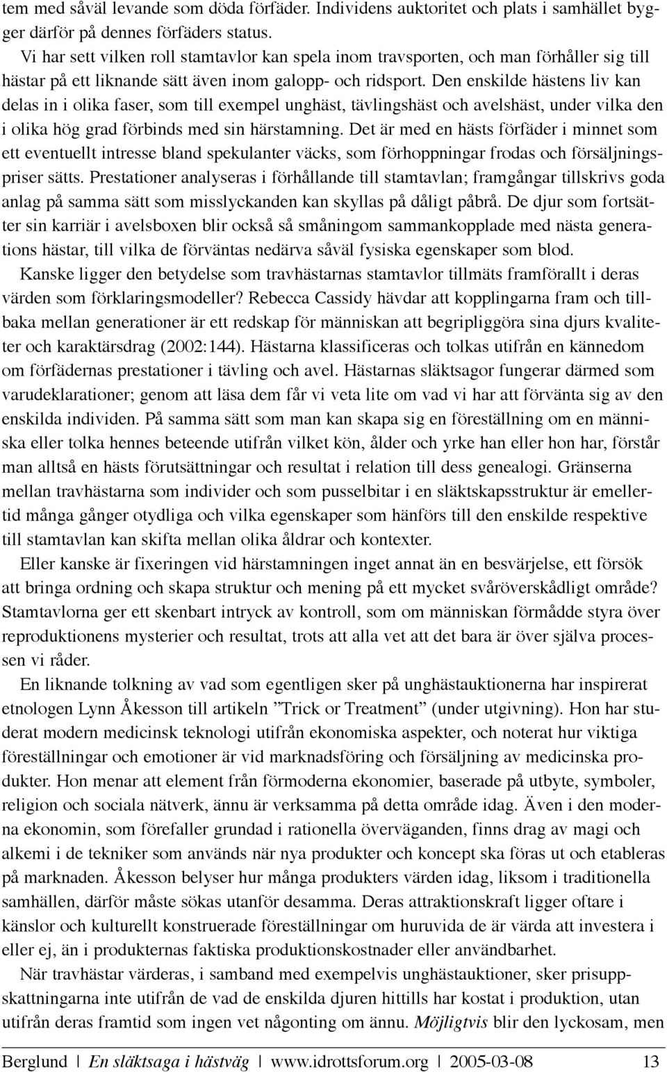 Den enskilde hästens liv kan delas in i olika faser, som till exempel unghäst, tävlingshäst och avelshäst, under vilka den i olika hög grad förbinds med sin härstamning.