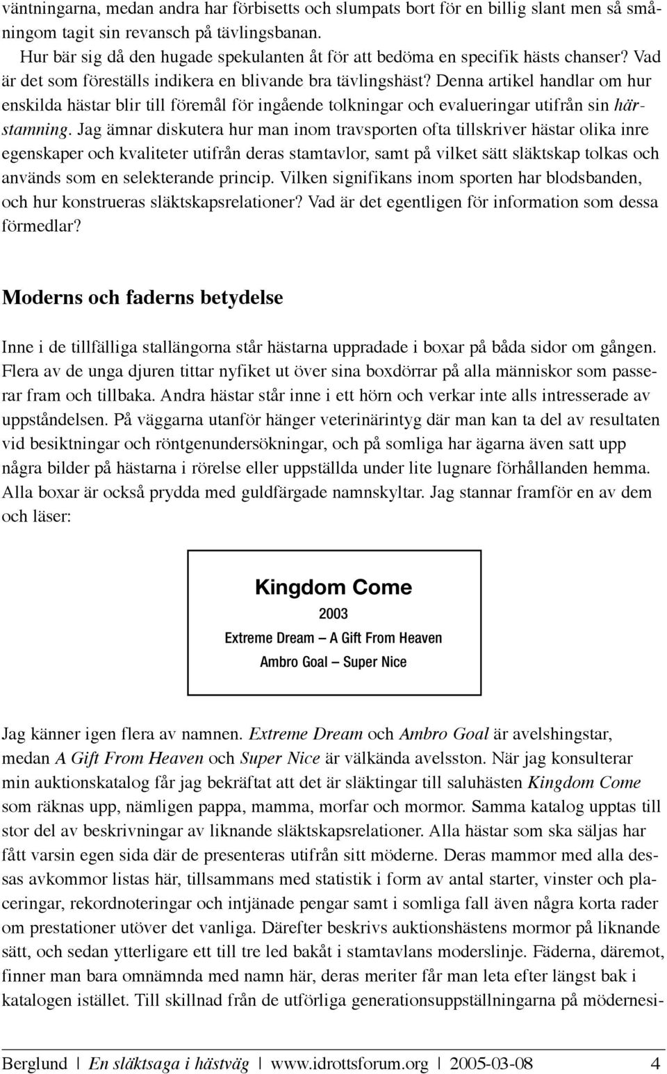 Denna artikel handlar om hur enskilda hästar blir till föremål för ingående tolkningar och evalueringar utifrån sin härstamning.