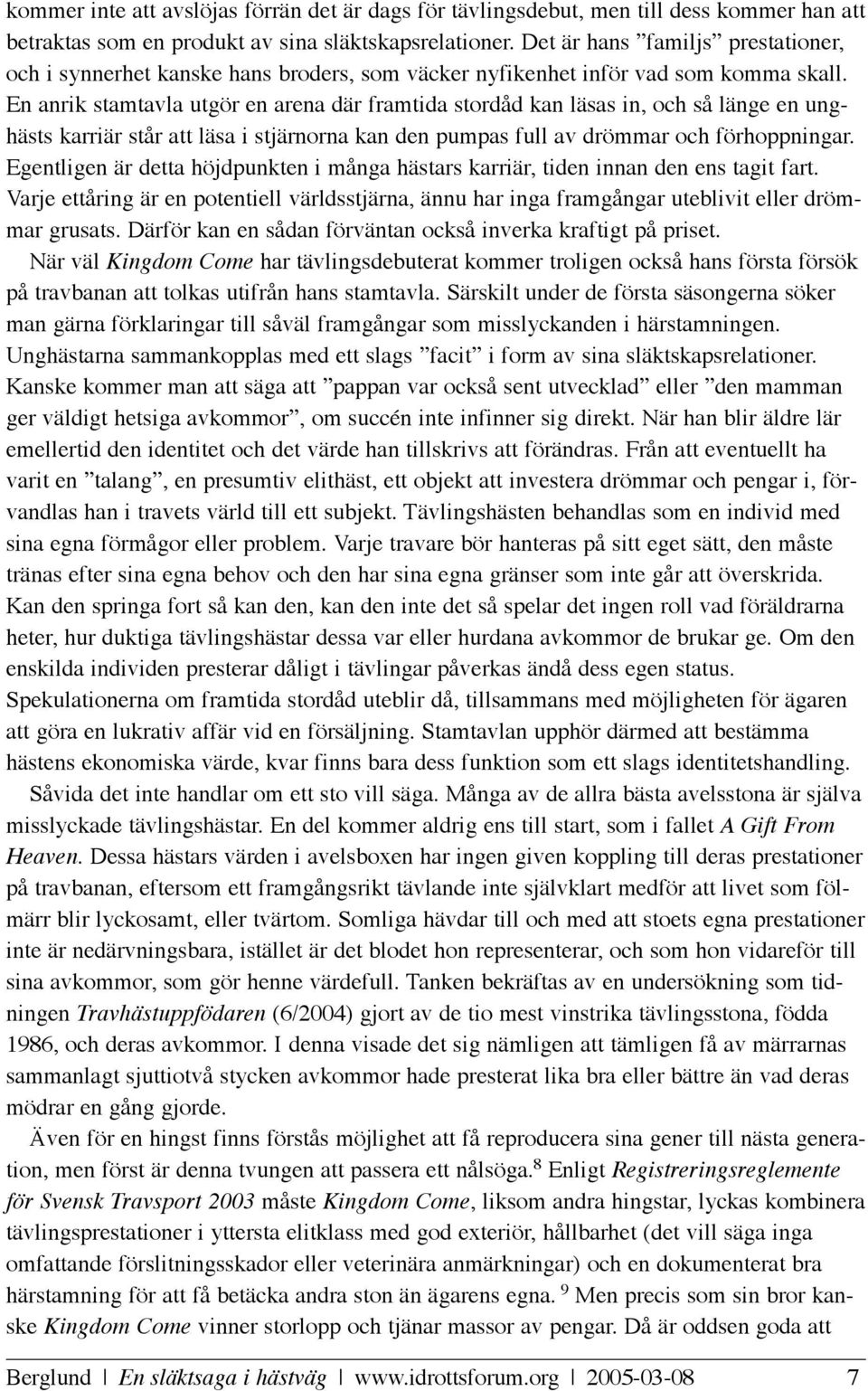 En anrik stamtavla utgör en arena där framtida stordåd kan läsas in, och så länge en unghästs karriär står att läsa i stjärnorna kan den pumpas full av drömmar och förhoppningar.