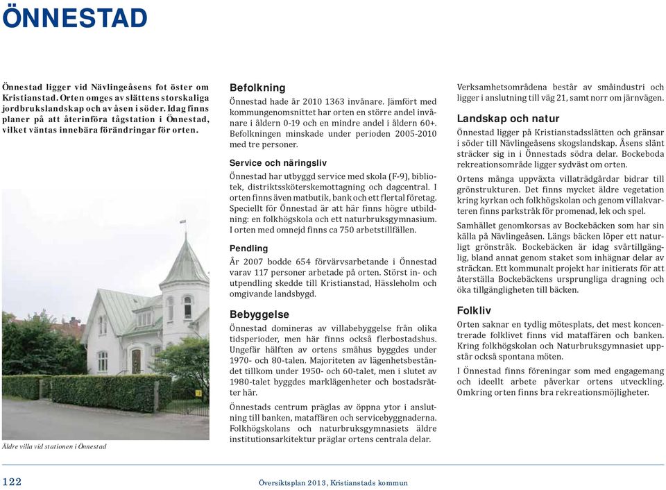 Jämfört med kommungenomsnittet har orten en större andel invånare i åldern 0-19 och en mindre andel i åldern 60+. Befolkningen minskade under perioden 2005-2010 med tre personer.