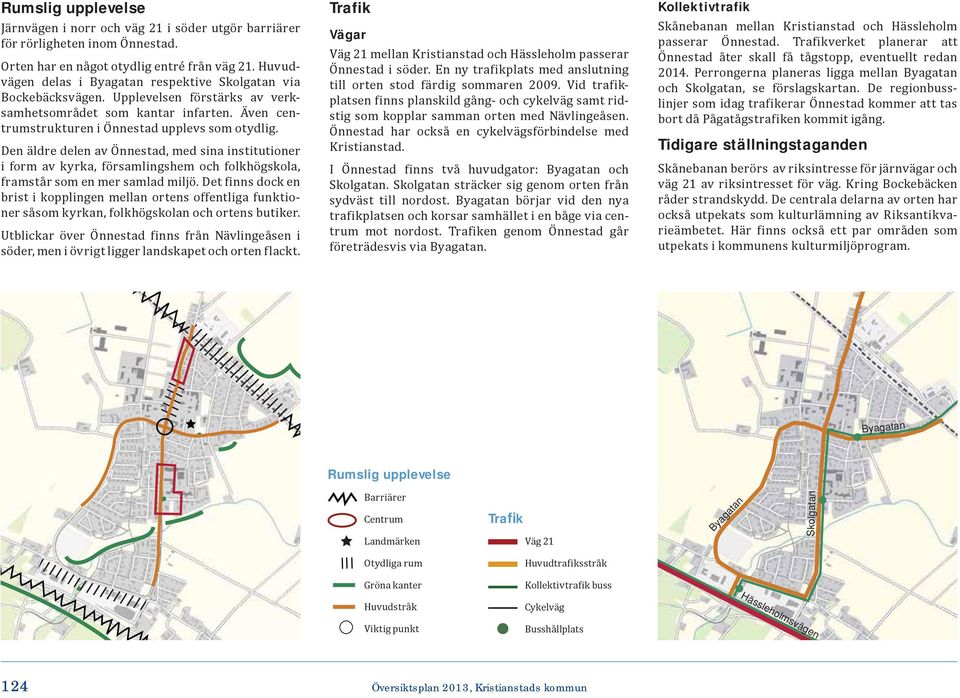 Den äldre delen av Önnestad, med sina institutioner i form av kyrka, församlingshem och folkhögskola, framstår som en mer samlad miljö.