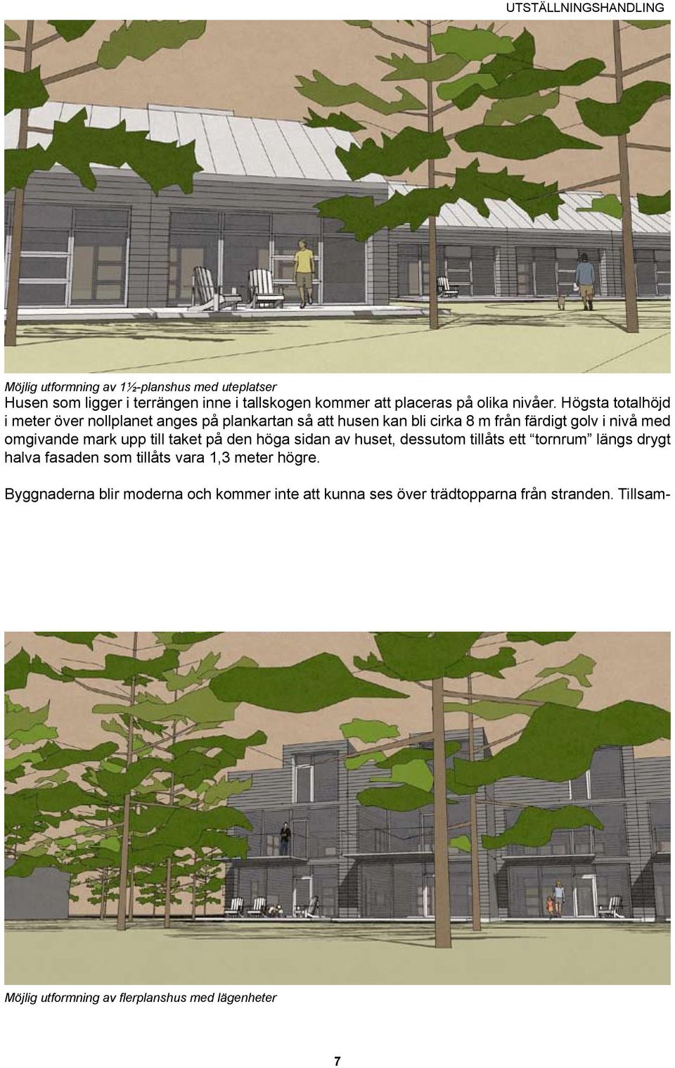 Högsta totalhöjd i meter över nollplanet anges på plankartan så att husen kan bli cirka 8 m från färdigt golv i nivå med omgivande mark upp