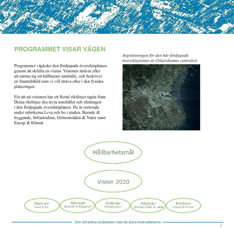 Avgränsningen för den här fördjupade översiktsplanen är Oskarshamns centralort. För att nå visionen har ett flertal riktlinjer tagits fram.