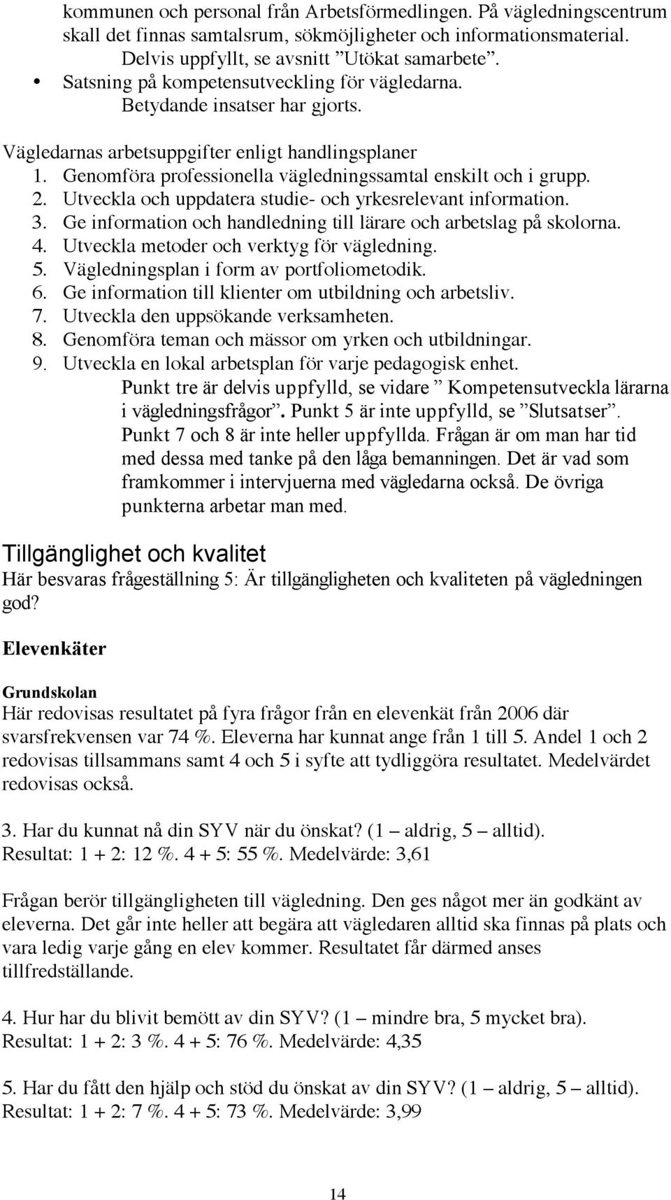 Utveckla och uppdatera studie- och yrkesrelevant information. 3. Ge information och handledning till lärare och arbetslag på skolorna. 4. Utveckla metoder och verktyg för vägledning. 5.