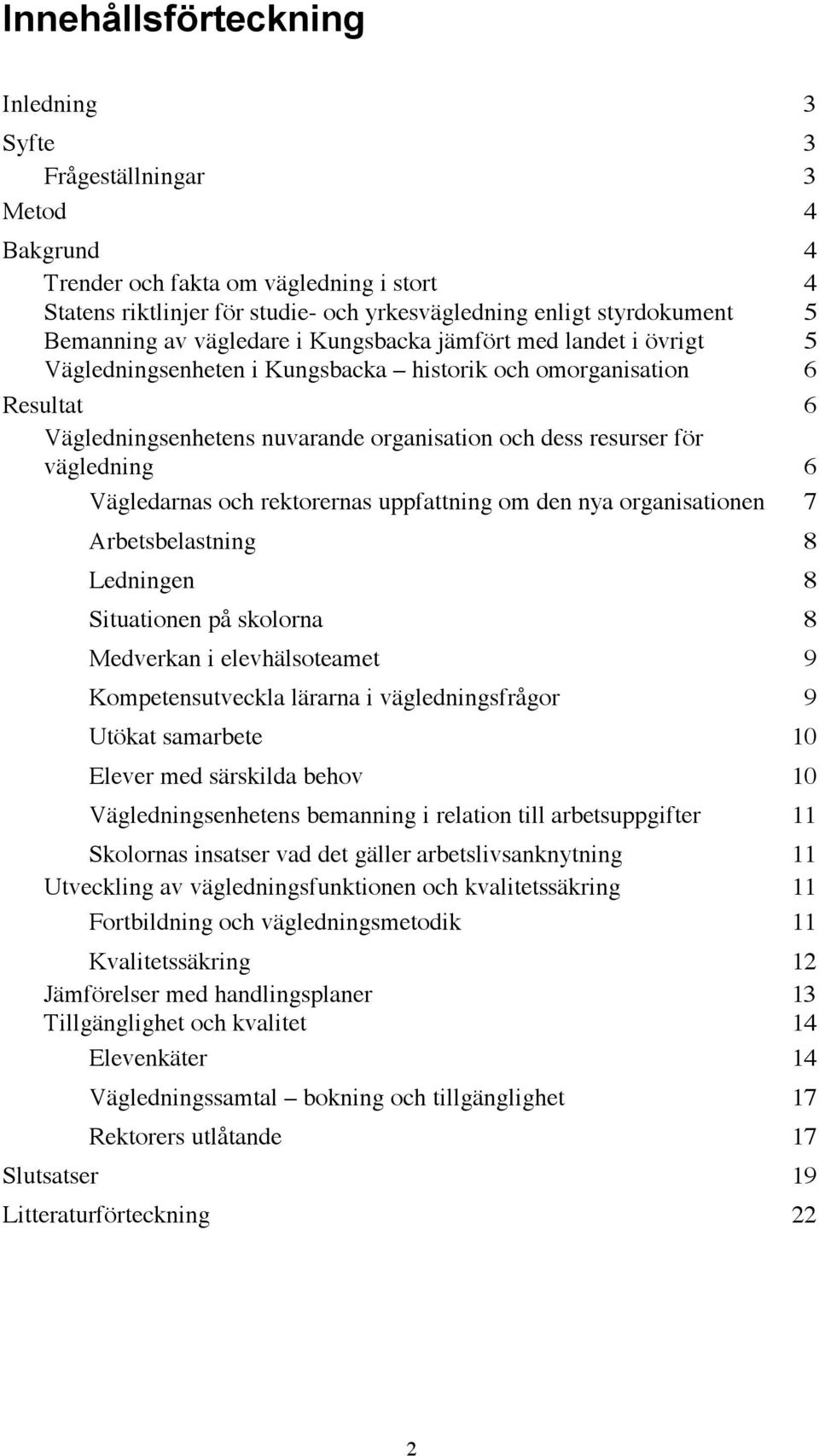 för vägledning 6 Vägledarnas och rektorernas uppfattning om den nya organisationen 7 Arbetsbelastning 8 Ledningen 8 Situationen på skolorna 8 Medverkan i elevhälsoteamet 9 Kompetensutveckla lärarna i