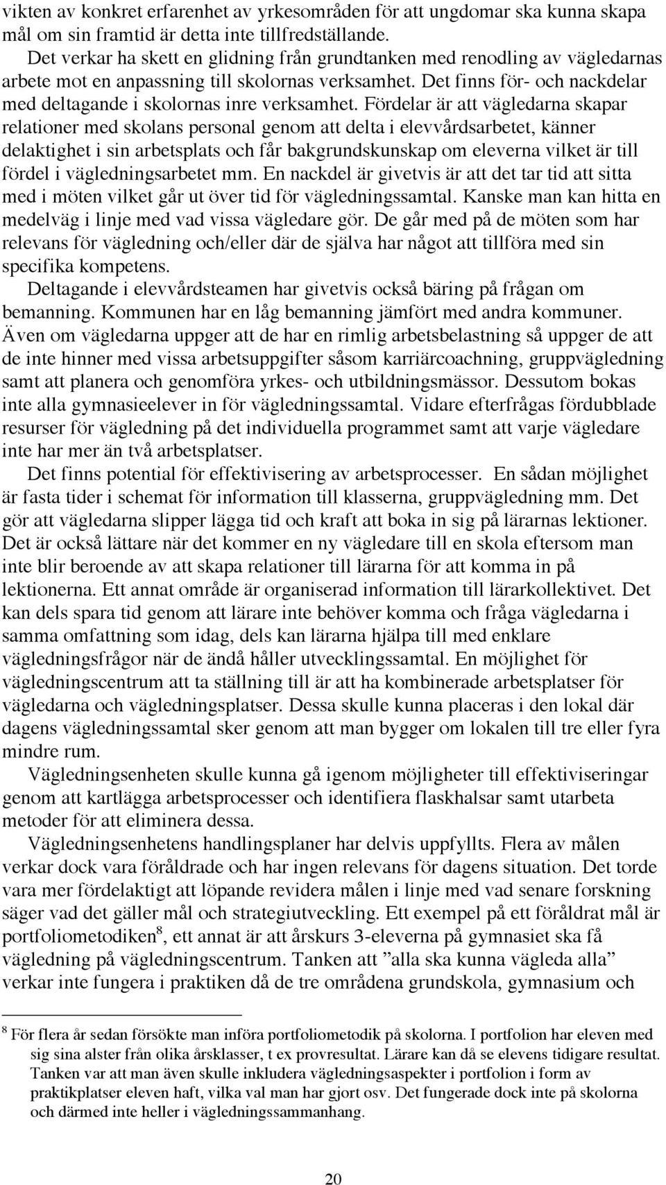 Det finns för- och nackdelar med deltagande i skolornas inre verksamhet.