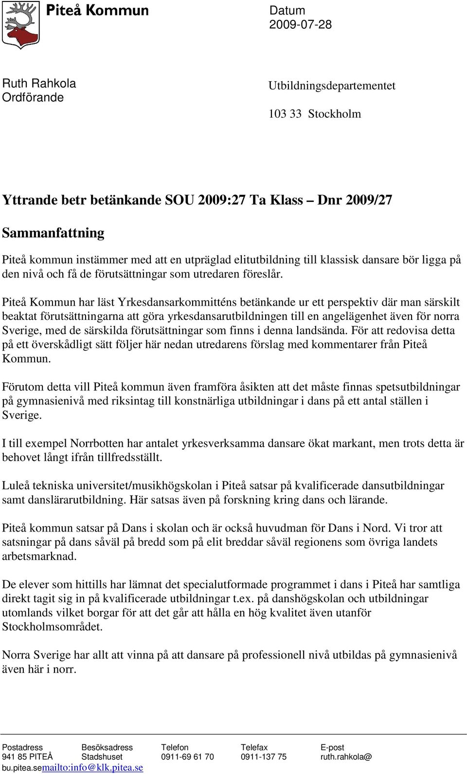 Piteå Kommun har läst Yrkesdansarkommitténs betänkande ur ett perspektiv där man särskilt beaktat förutsättningarna att göra yrkesdansarutbildningen till en angelägenhet även för norra Sverige, med