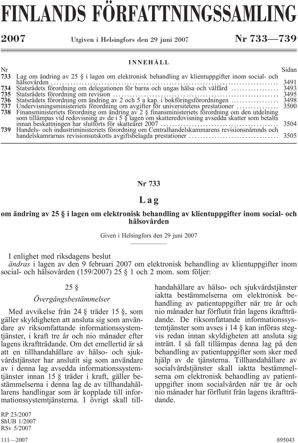 .. 3495 736 Statsrådets förordning om ändring av 2 och 5 a kap. i bokföringsförordningen... 3498 737 Undervisningsministeriets förordning om avgifter för universitetens prestationer.