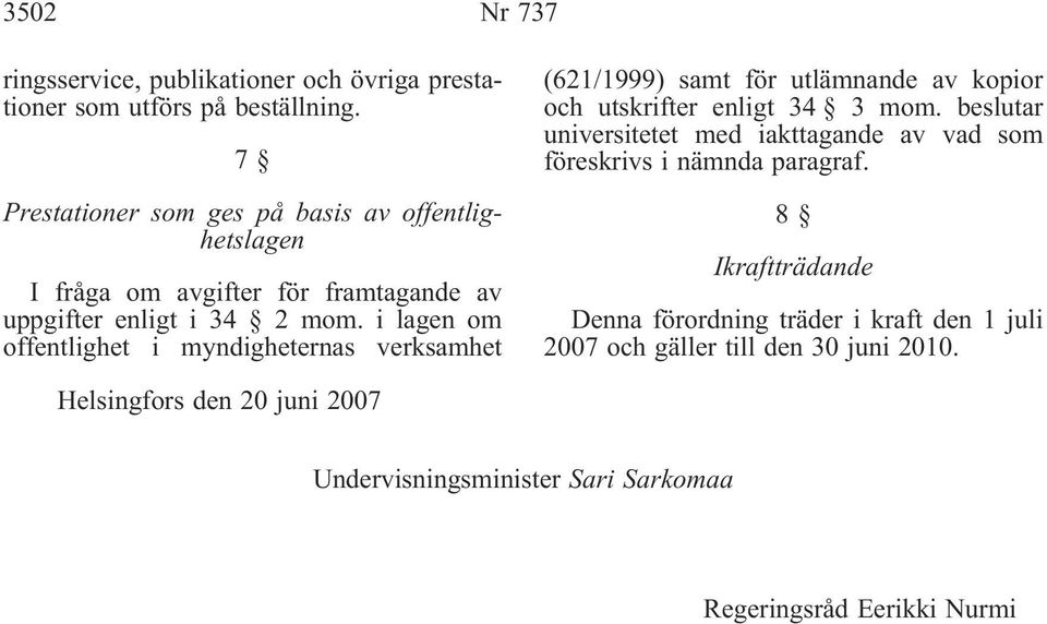 i lagen om offentlighet i myndigheternas verksamhet (621/1999) samt för utlämnande av kopior och utskrifter enligt 34 3 mom.