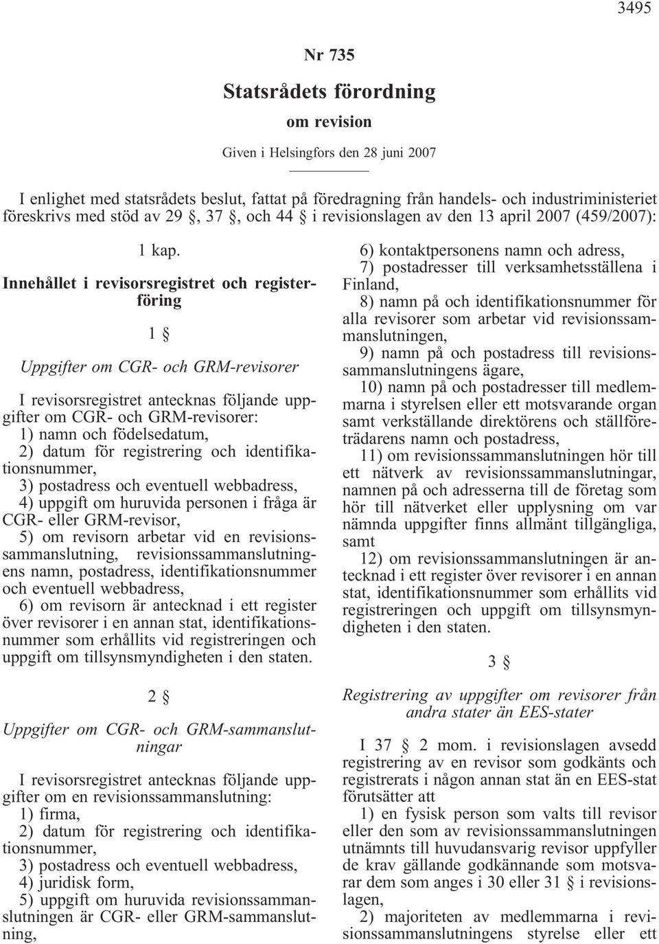 Innehållet i revisorsregistret och registerföring 1 Uppgifter om CGR- och GRM-revisorer I revisorsregistret antecknas följande uppgifter om CGR- och GRM-revisorer: 1) namn och födelsedatum, 2) datum