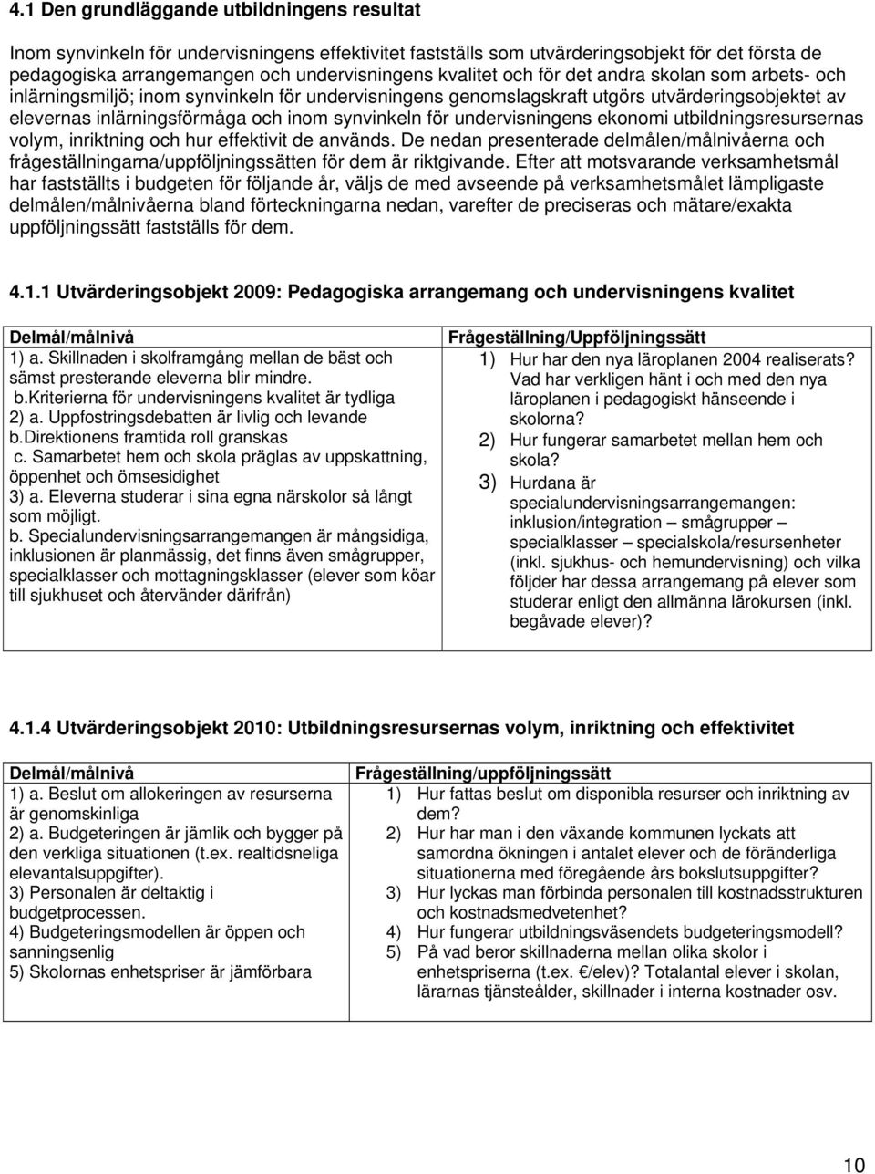 för undervisningens ekonomi utbildningsresursernas volym, inriktning och hur effektivit de används.