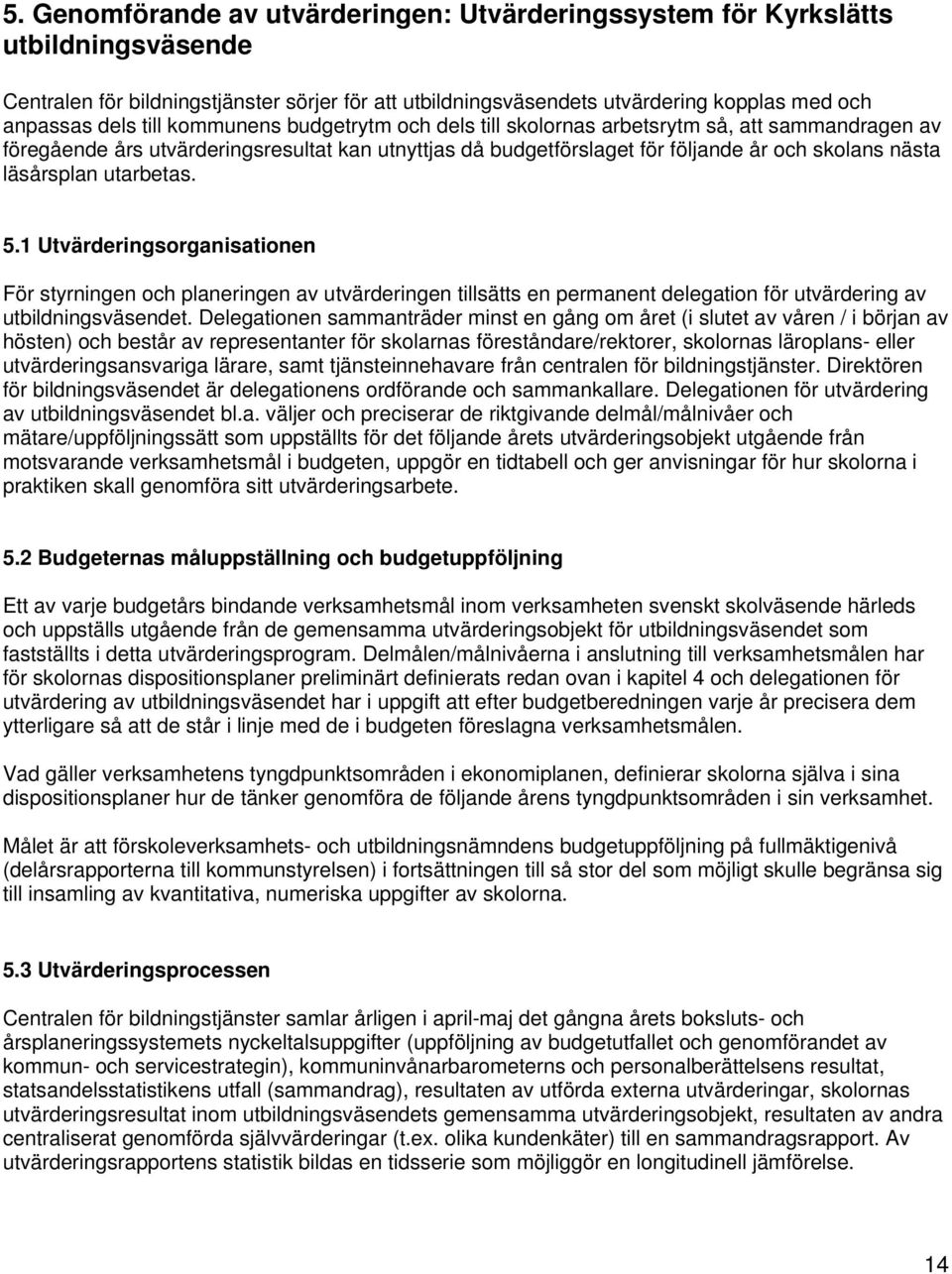 utarbetas. 5.1 Utvärderingsorganisationen För styrningen och planeringen av utvärderingen tillsätts en permanent delegation för utvärdering av utbildningsväsendet.