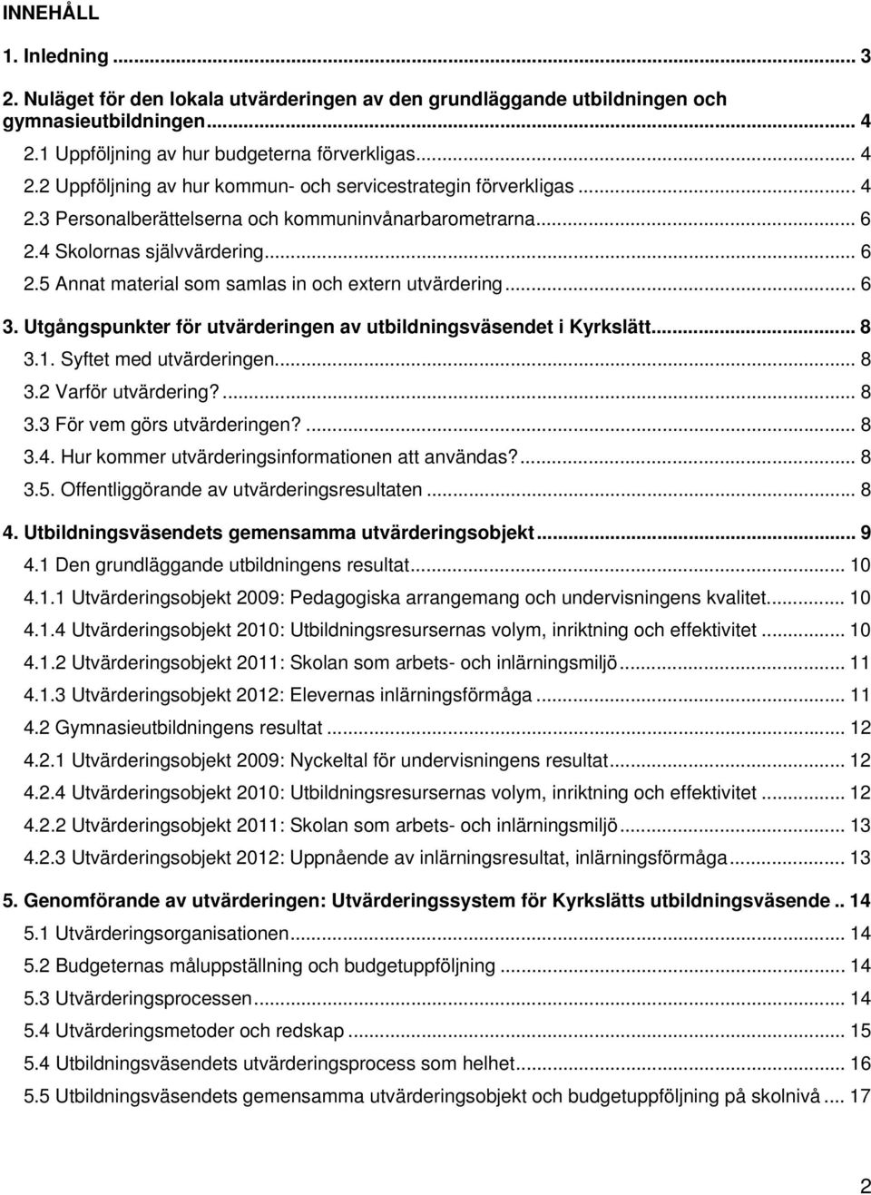 Utgångspunkter för utvärderingen av utbildningsväsendet i Kyrkslätt... 8 3.1. Syftet med utvärderingen... 8 3.2 Varför utvärdering?... 8 3.3 För vem görs utvärderingen?... 8 3.4.