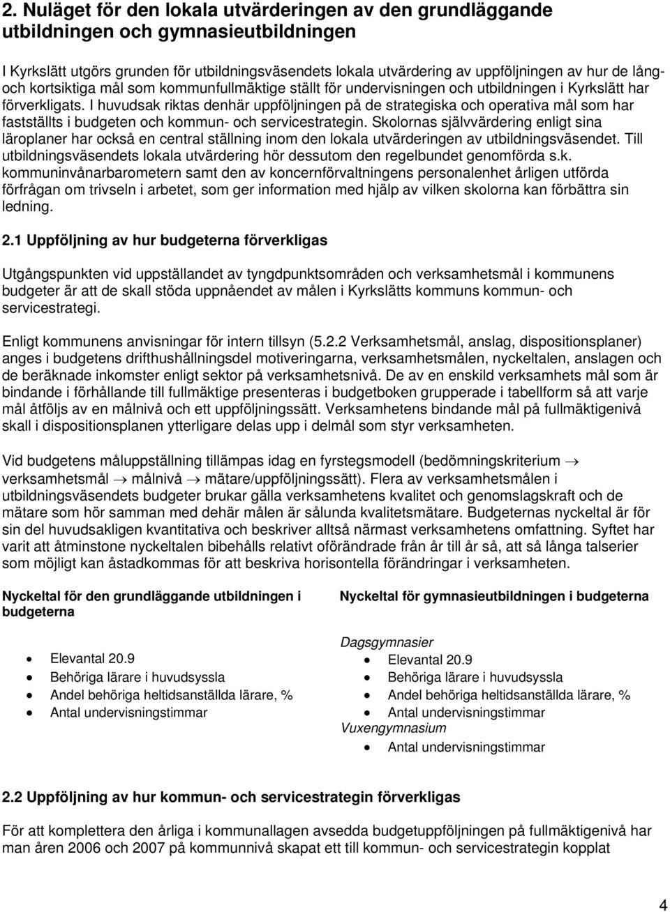 I huvudsak riktas denhär uppföljningen på de strategiska och operativa mål som har fastställts i budgeten och kommun- och servicestrategin.