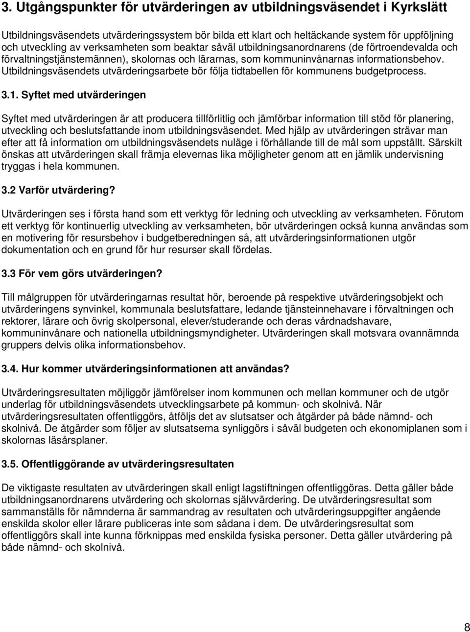 Utbildningsväsendets utvärderingsarbete bör följa tidtabellen för kommunens budgetprocess. 3.1.