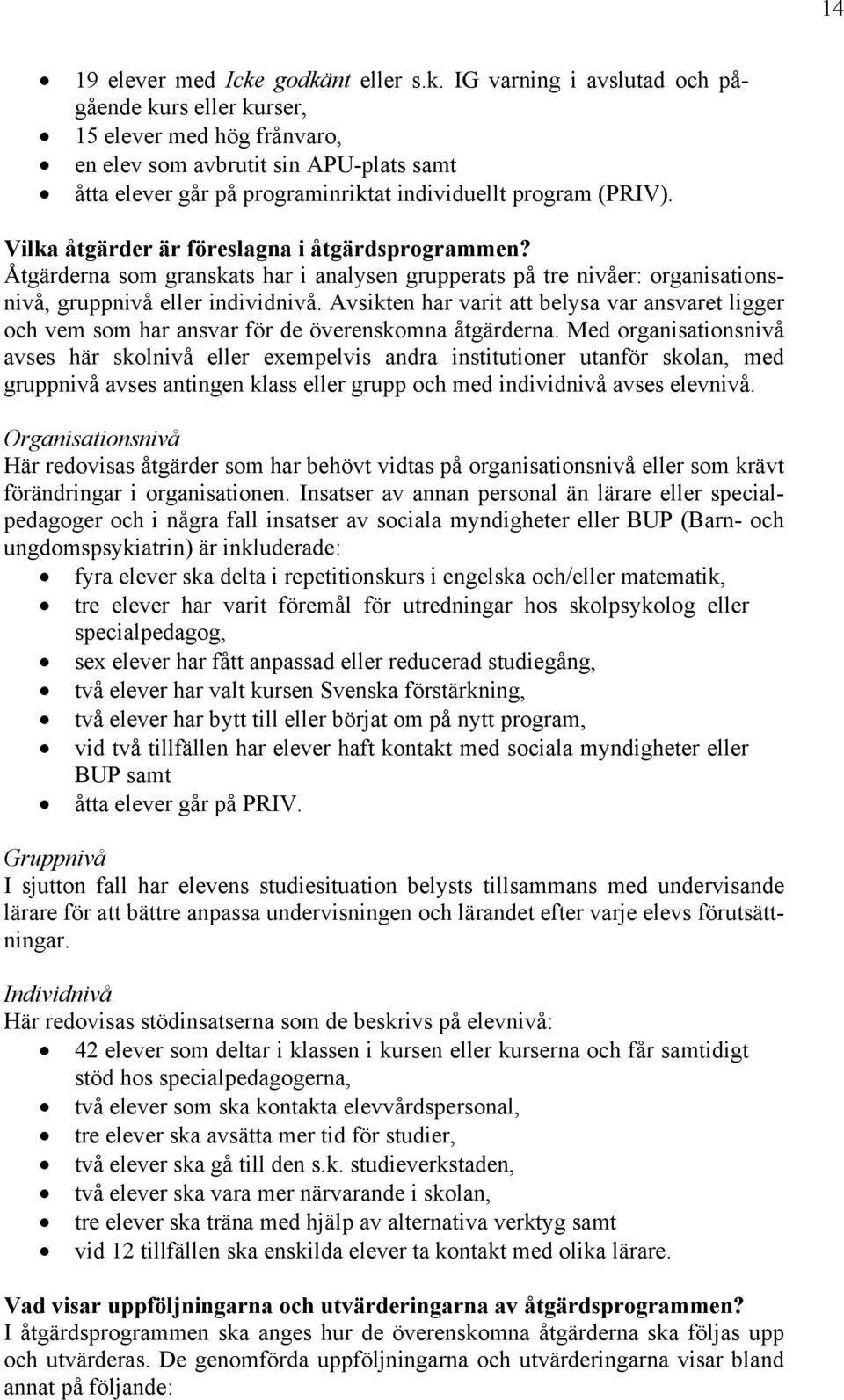 Vilka åtgärder är föreslagna i åtgärdsprogrammen? Åtgärderna som granskats har i analysen grupperats på tre nivåer: organisationsnivå, gruppnivå eller individnivå.