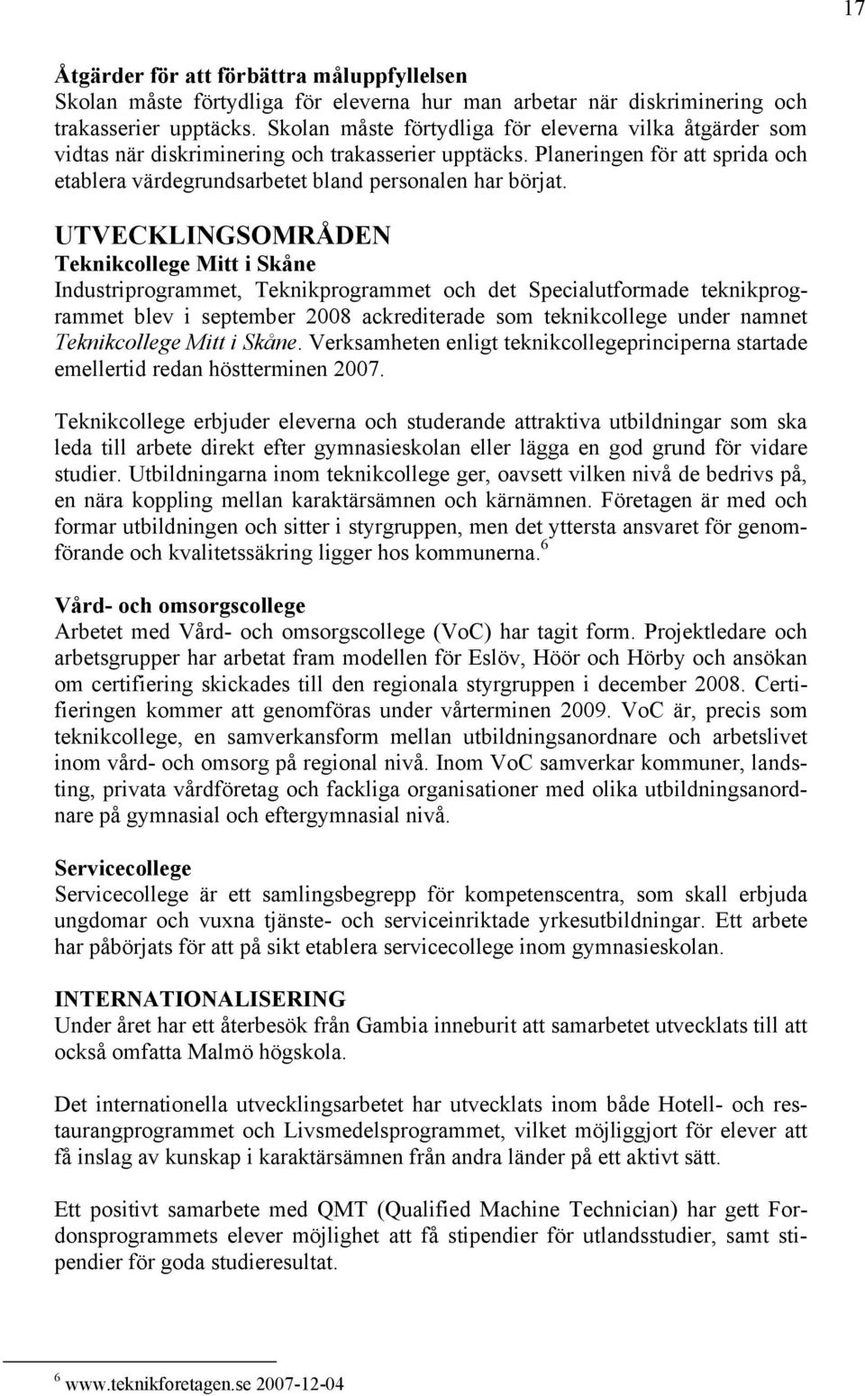 UTVECKLINGSOMRÅDEN Teknikcollege Mitt i Skåne Industriprogrammet, Teknikprogrammet och det Specialutformade teknikprogrammet blev i september 2008 ackrediterade som teknikcollege under namnet