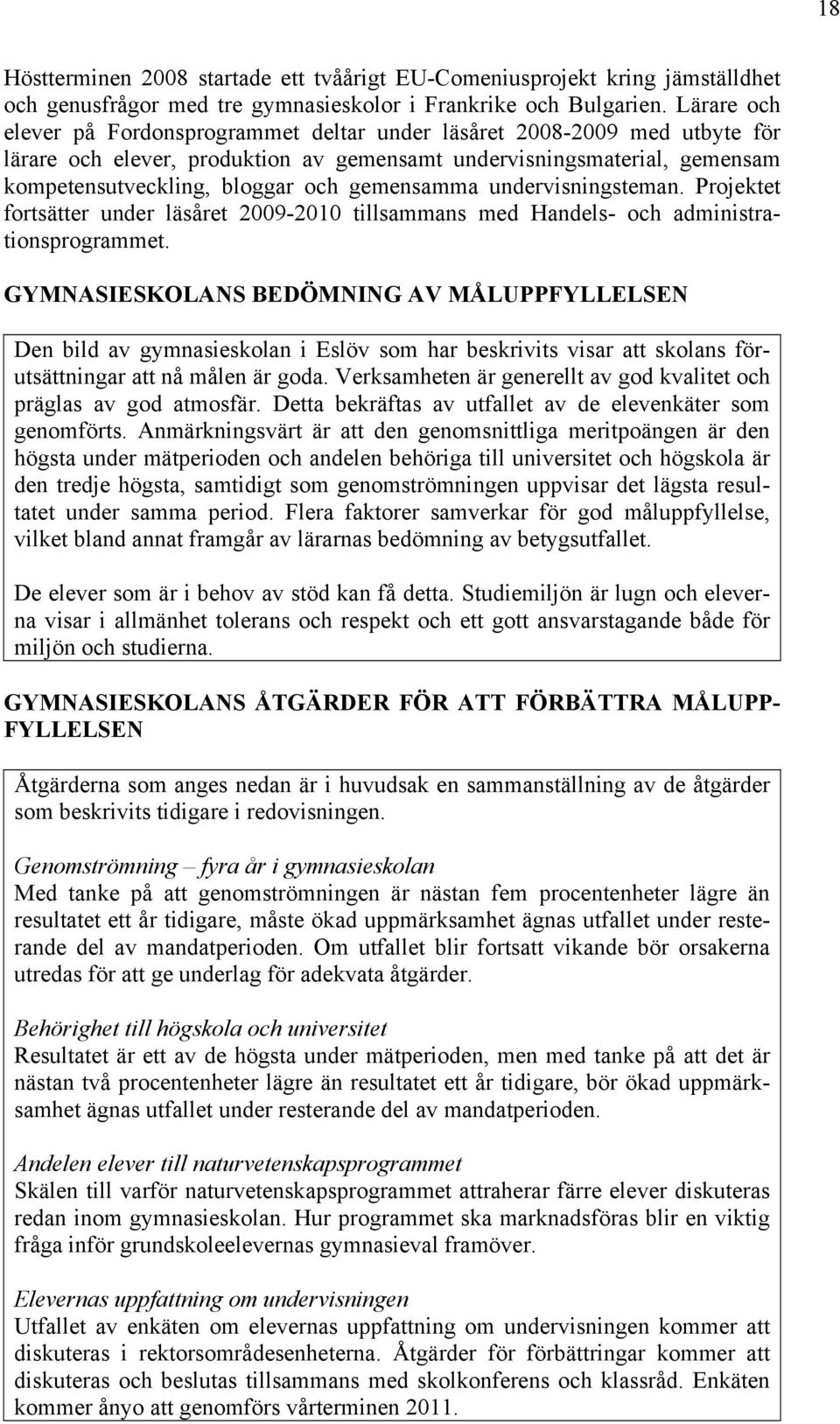 gemensamma undervisningsteman. Projektet fortsätter under läsåret 2009-2010 tillsammans med Handels- och administrationsprogrammet.