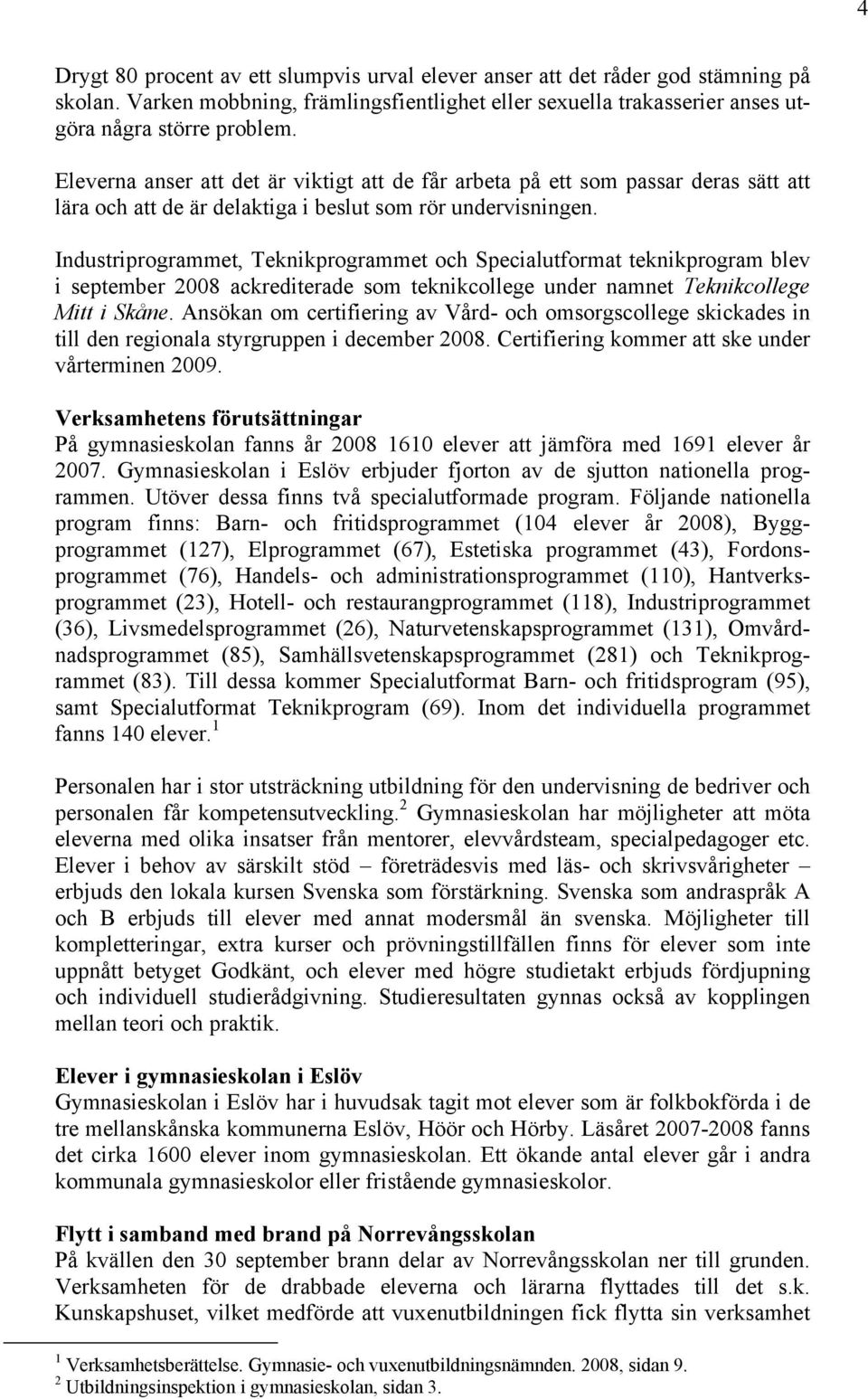 Industriprogrammet, Teknikprogrammet och Specialutformat teknikprogram blev i september 2008 ackrediterade som teknikcollege under namnet Teknikcollege Mitt i Skåne.