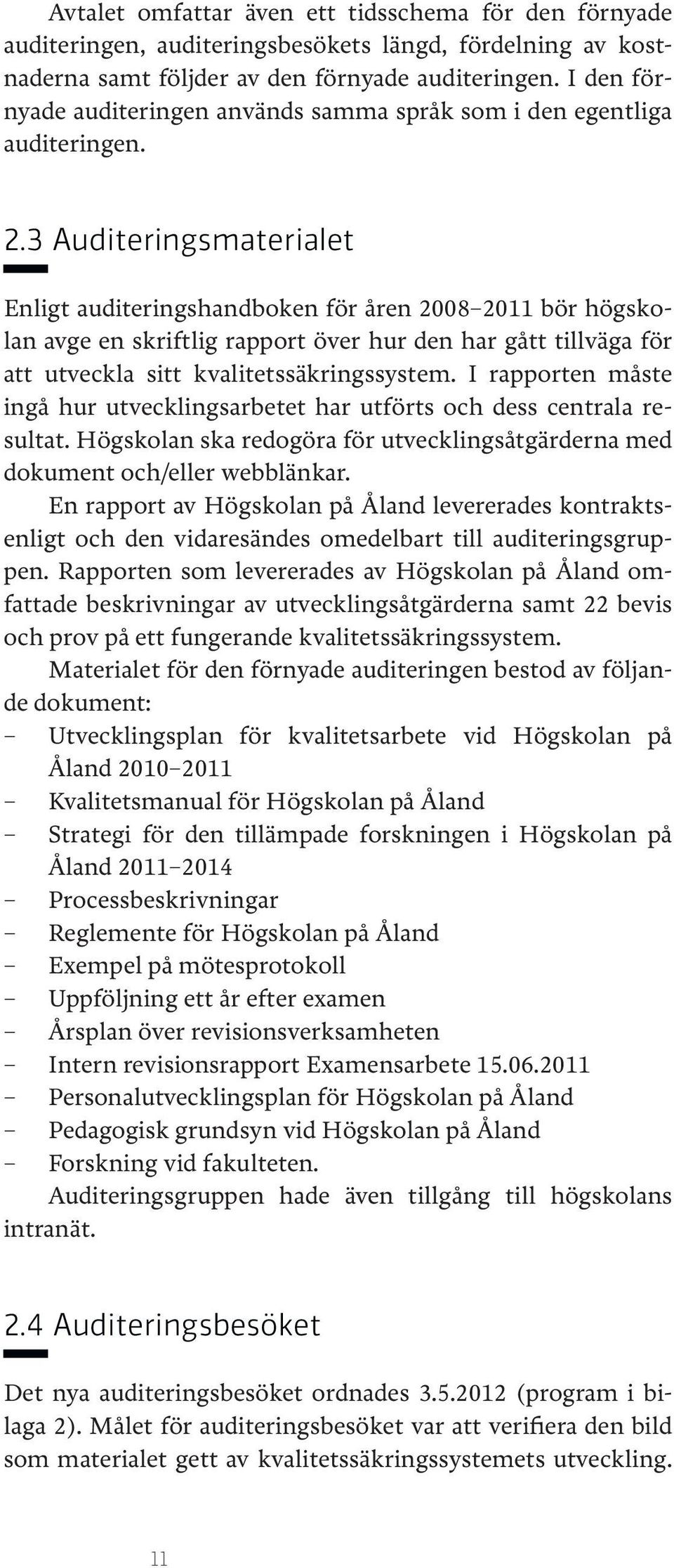 3 Auditeringsmaterialet Enligt auditeringshandboken för åren 2008 2011 bör högskolan avge en skriftlig rapport över hur den har gått tillväga för att utveckla sitt kvalitetssäkringssystem.