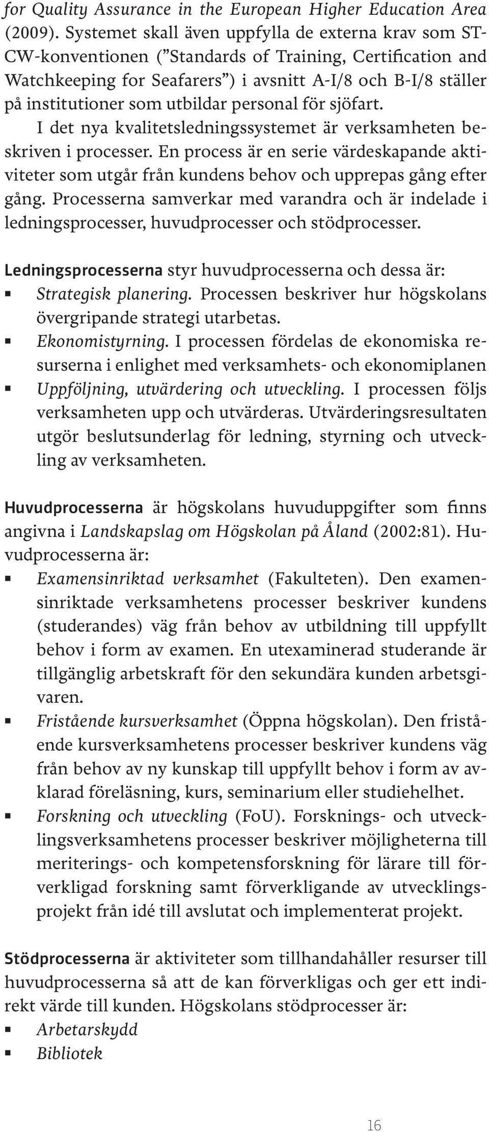 utbildar personal för sjöfart. I det nya kvalitetsledningssystemet är verksamheten beskriven i processer.