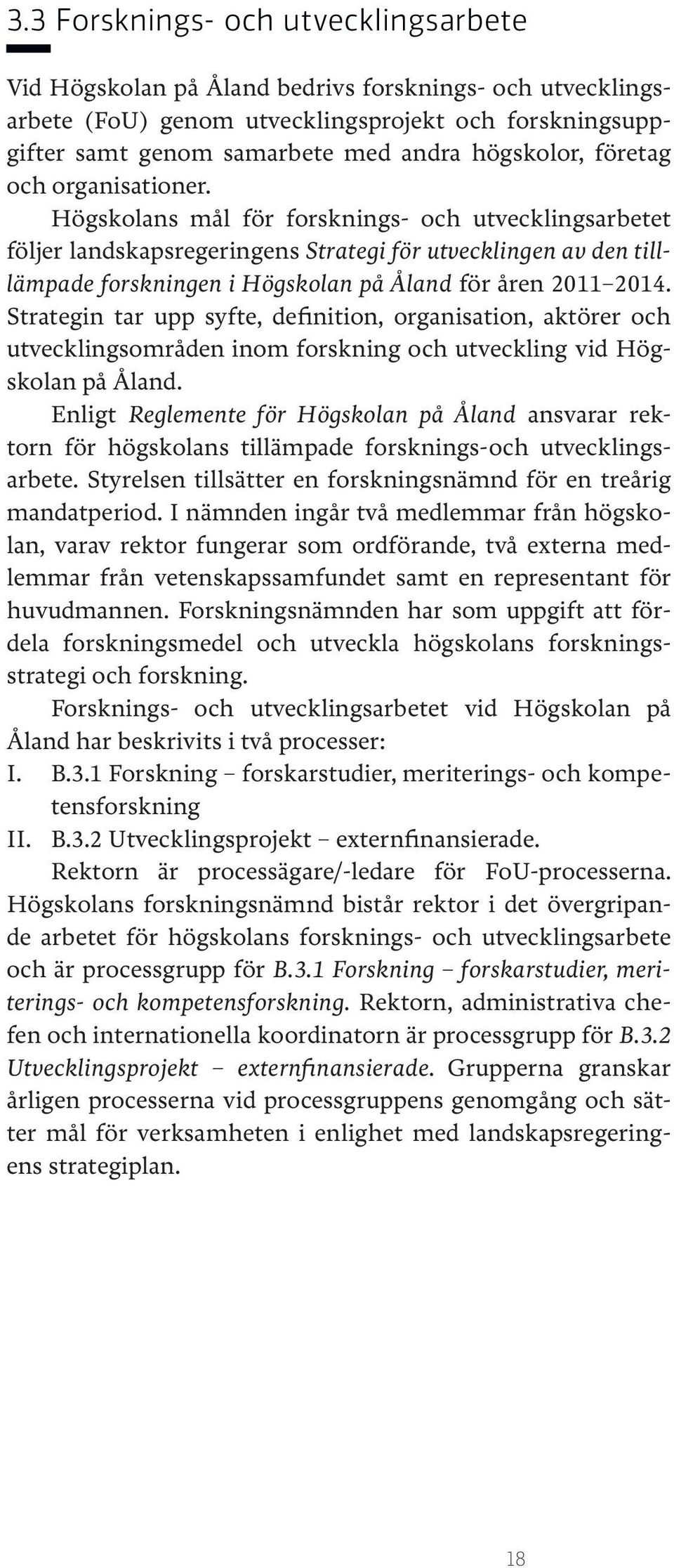 Högskolans mål för forsknings- och utvecklingsarbetet följer landskapsregeringens Strategi för utvecklingen av den tilllämpade forskningen i Högskolan på Åland för åren 2011 2014.