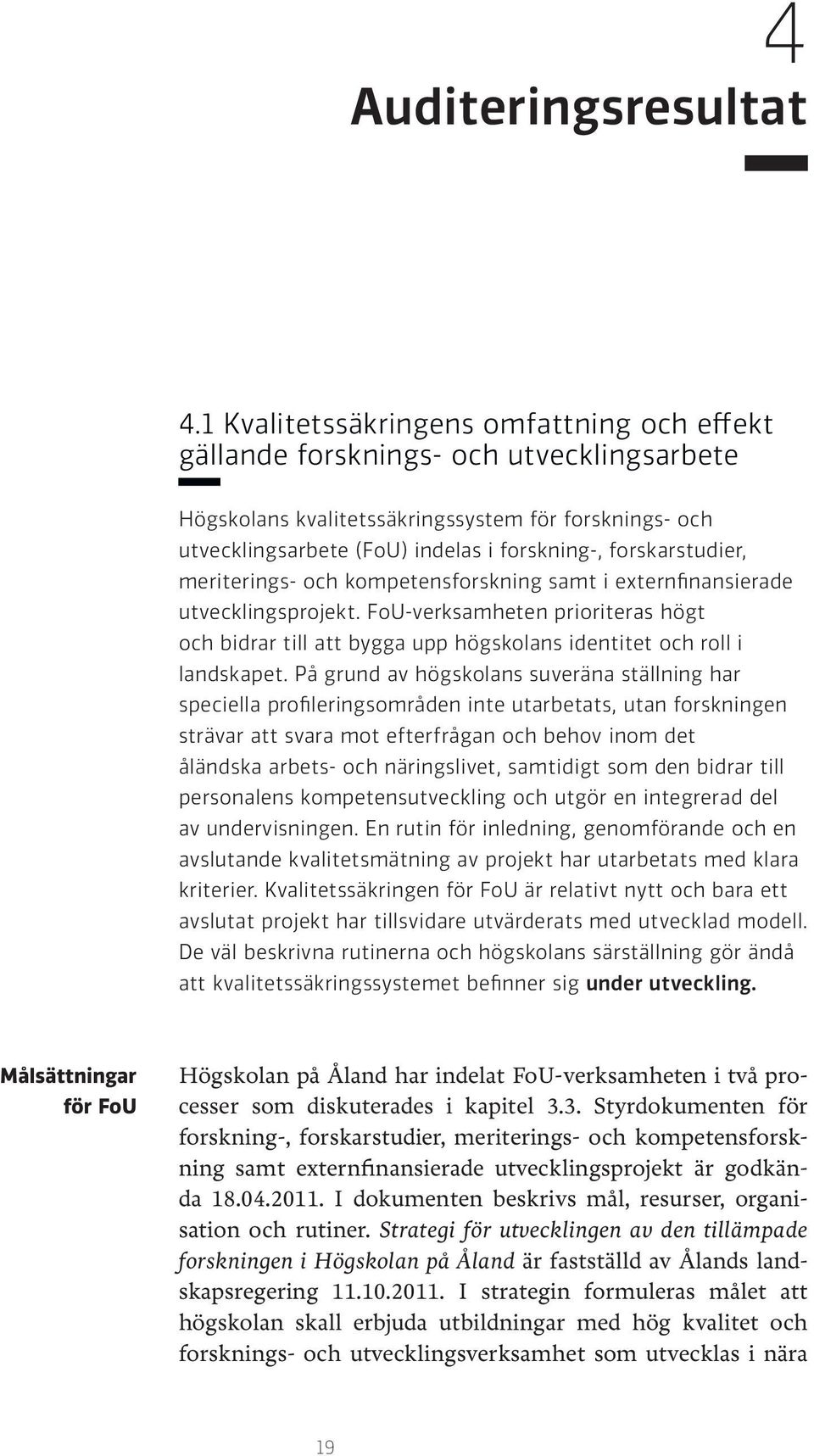 forskarstudier, meriterings- och kompetensforskning samt i externfinansierade utvecklingsprojekt.