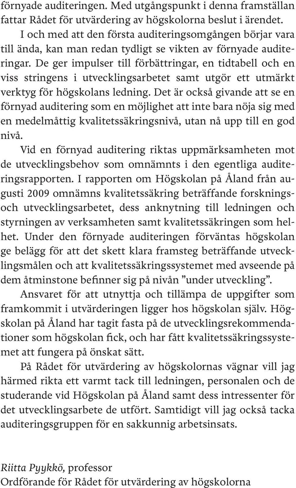 De ger impulser till förbättringar, en tidtabell och en viss stringens i utvecklingsarbetet samt utgör ett utmärkt verktyg för högskolans ledning.