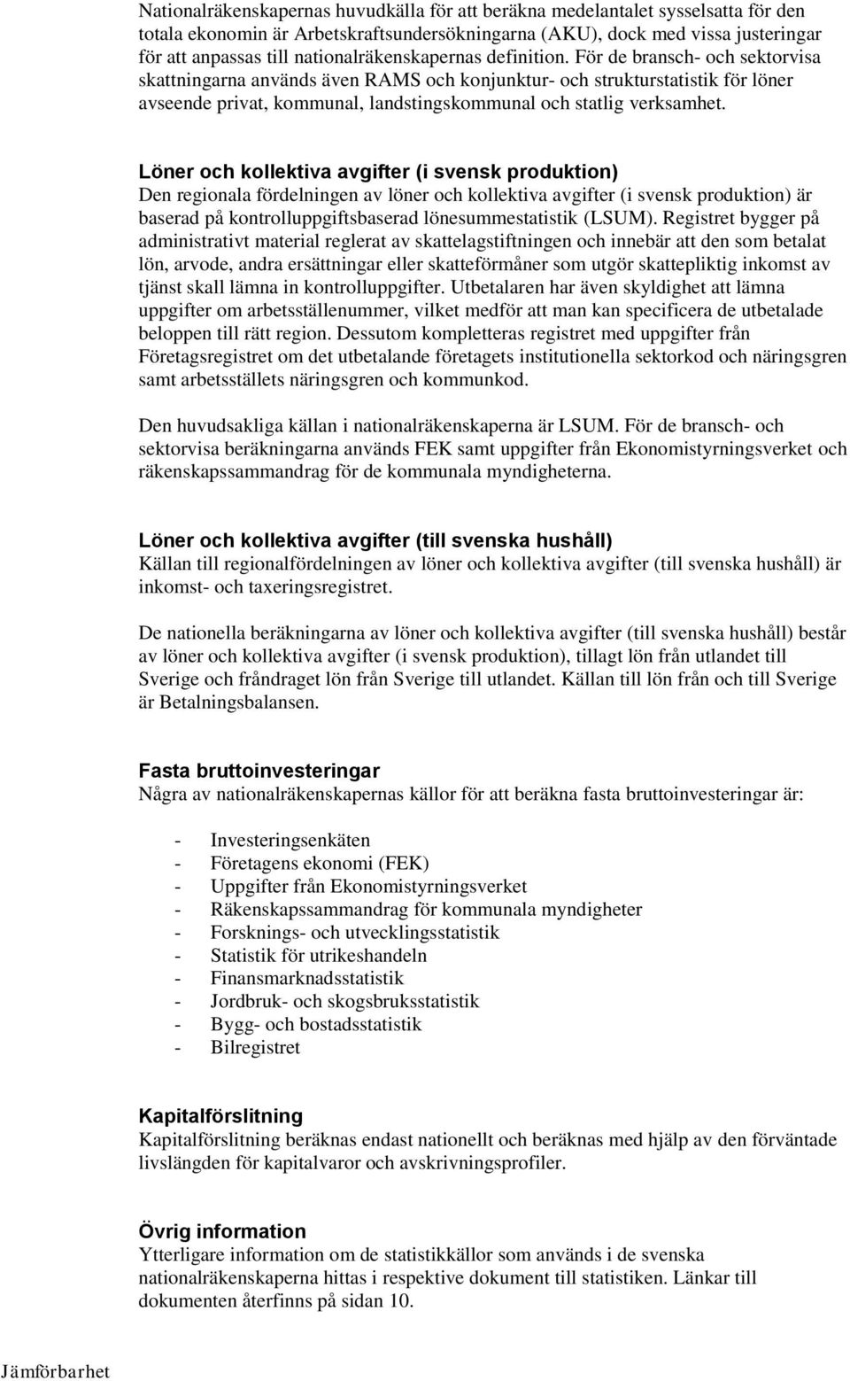 För de bransch- och sektorvisa skattningarna används även RAMS och konjunktur- och strukturstatistik för löner avseende privat, kommunal, landstingskommunal och statlig verksamhet.