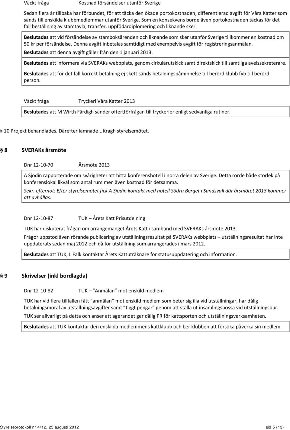 Beslutades att vid försändelse av stamboksärenden och liknande som sker utanför Sverige tillkommer en kostnad om 50 kr per försändelse.