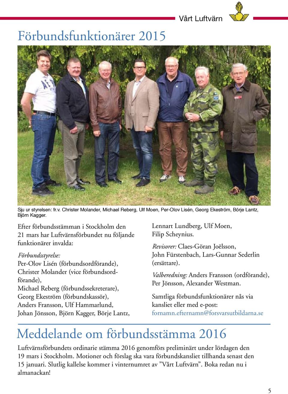 förbundsordförande), Michael Reberg (förbundssekreterare), Georg Ekeström (förbundskassör), Anders Fransson, Ulf Hammarlund, Johan Jönsson, Björn Kagger, Börje Lantz, Lennart Lundberg, Ulf Moen,