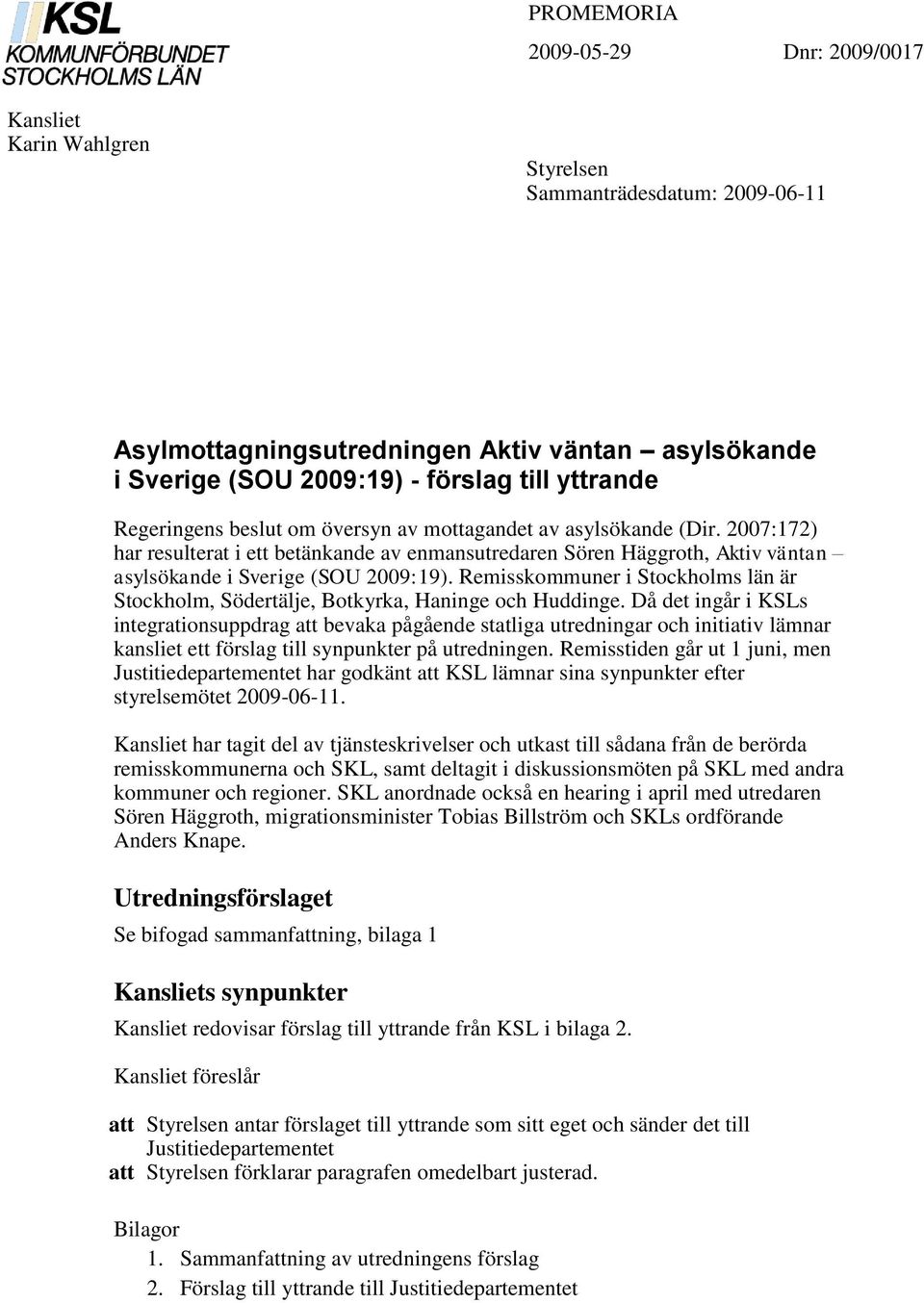 2007:172) har resulterat i ett betänkande av enmansutredaren Sören Häggroth, Aktiv väntan asylsökande i Sverige (SOU 2009:19).