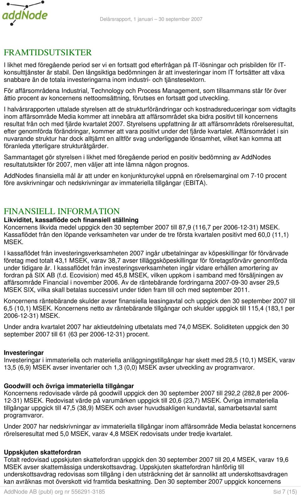 För affärsområdena Industrial, Technology och Process Management, som tillsammans står för över åttio procent av koncernens nettoomsättning, förutses en fortsatt god utveckling.