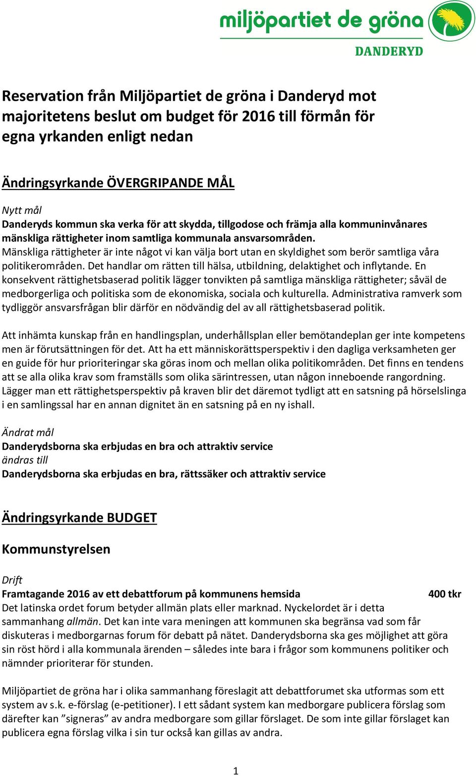 Mänskliga rättigheter är inte något vi kan välja bort utan en skyldighet som berör samtliga våra politikerområden. Det handlar om rätten till hälsa, utbildning, delaktighet och inflytande.