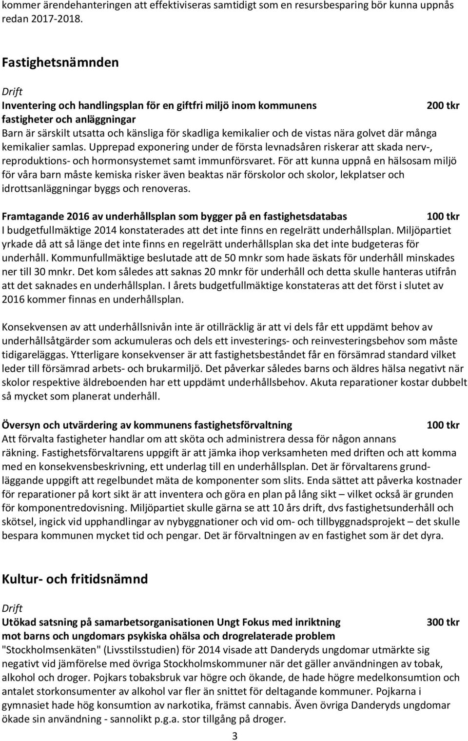 nära golvet där många kemikalier samlas. Upprepad exponering under de första levnadsåren riskerar att skada nerv-, reproduktions- och hormonsystemet samt immunförsvaret.