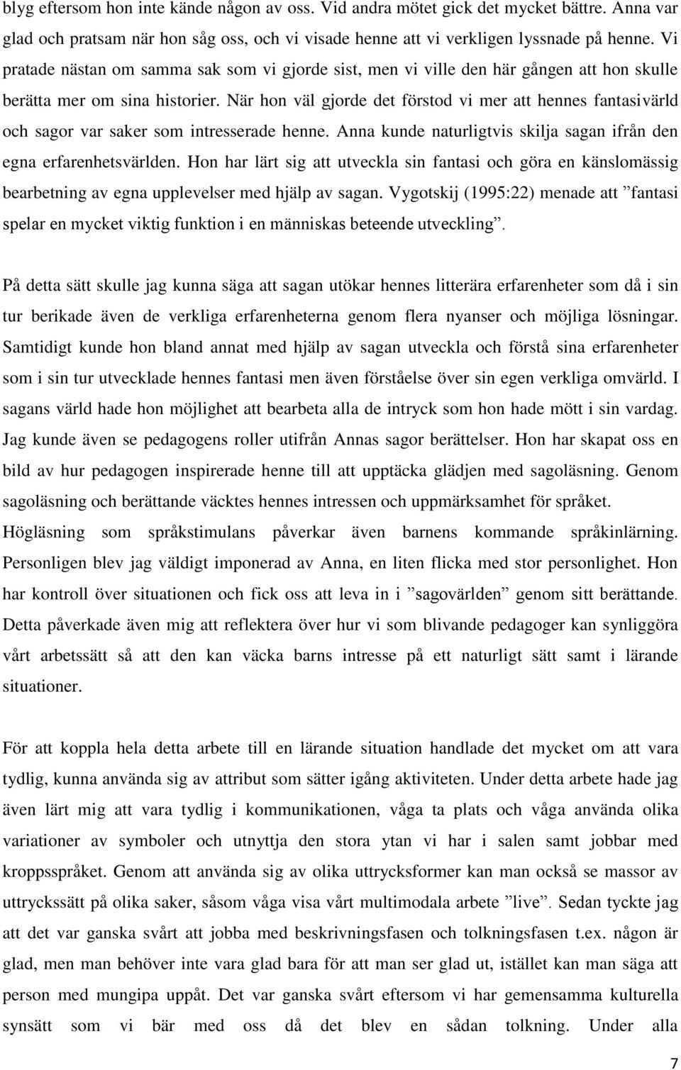 När hon väl gjorde det förstod vi mer att hennes fantasivärld och sagor var saker som intresserade henne. Anna kunde naturligtvis skilja sagan ifrån den egna erfarenhetsvärlden.