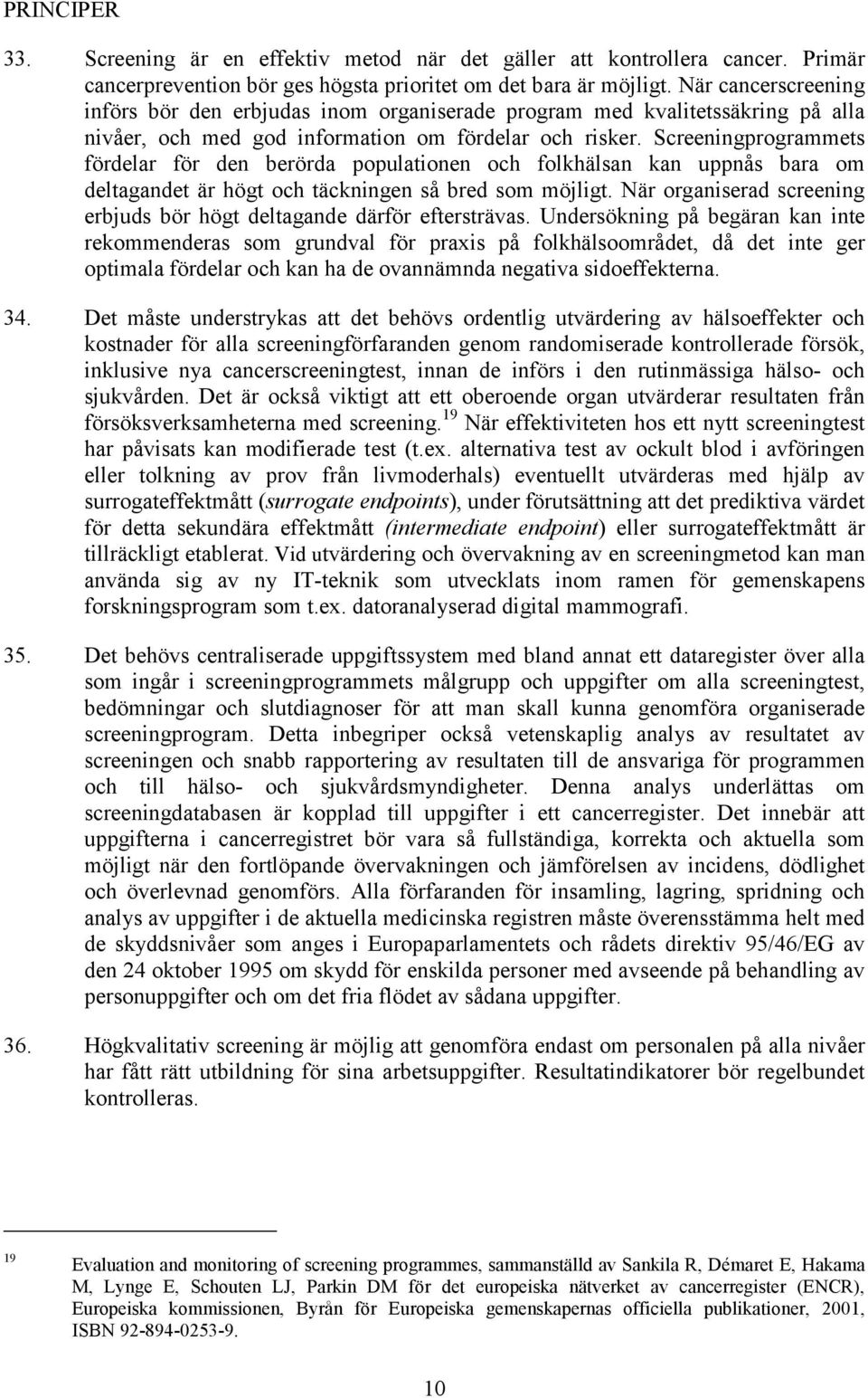 Screeningprogrammets fördelar för den berörda populationen och folkhälsan kan uppnås bara om deltagandet är högt och täckningen så bred som möjligt.