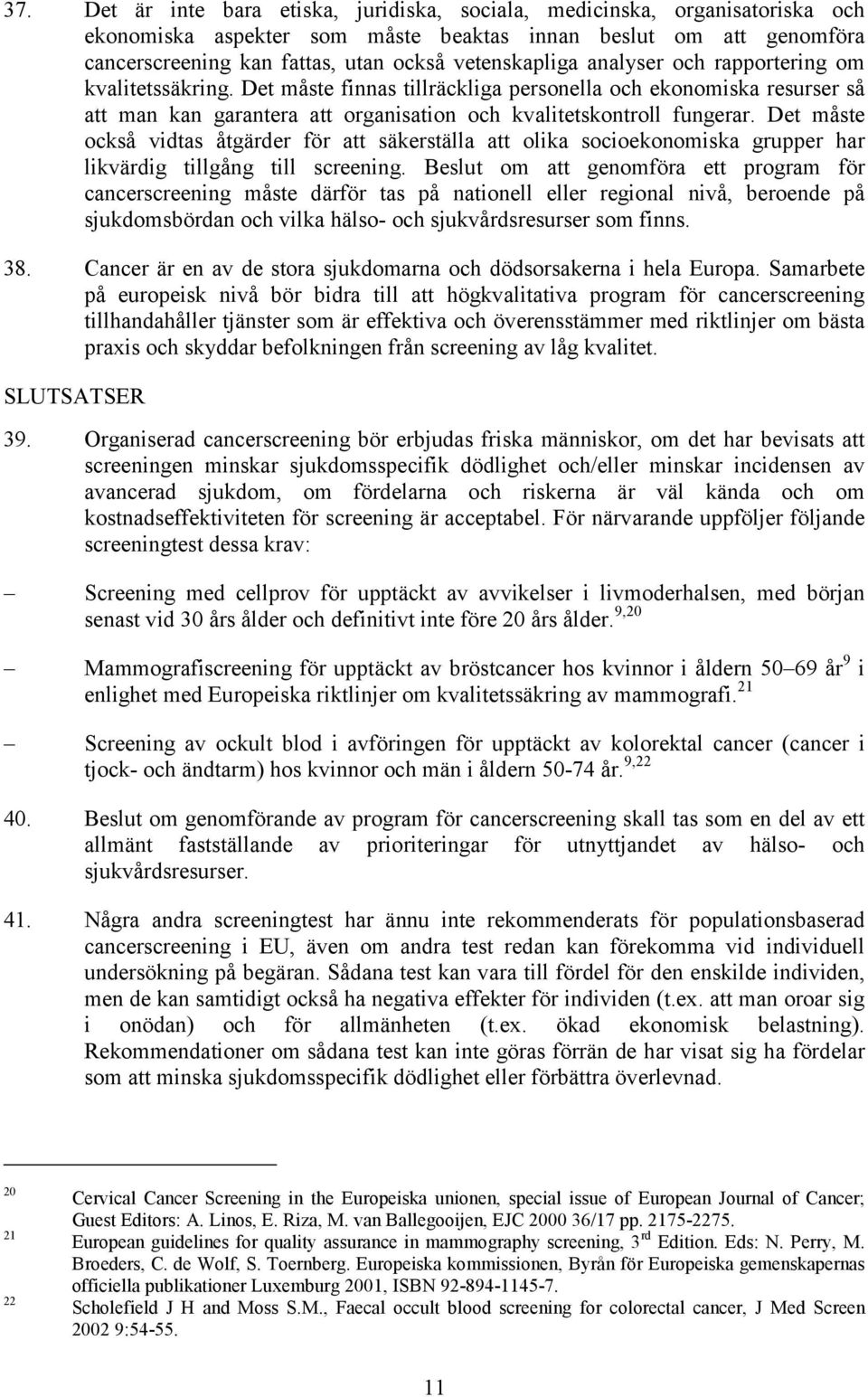 Det måste också vidtas åtgärder för att säkerställa att olika socioekonomiska grupper har likvärdig tillgång till screening.