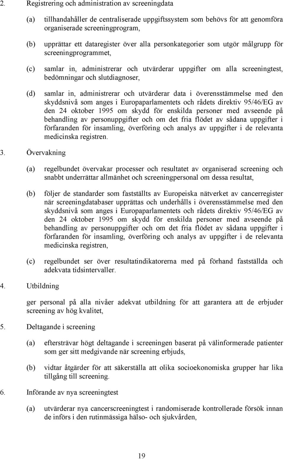 administrerar och utvärderar data i överensstämmelse med den skyddsnivå som anges i Europaparlamentets och rådets direktiv 95/46/EG av den 24 oktober 1995 om skydd för enskilda personer med avseende