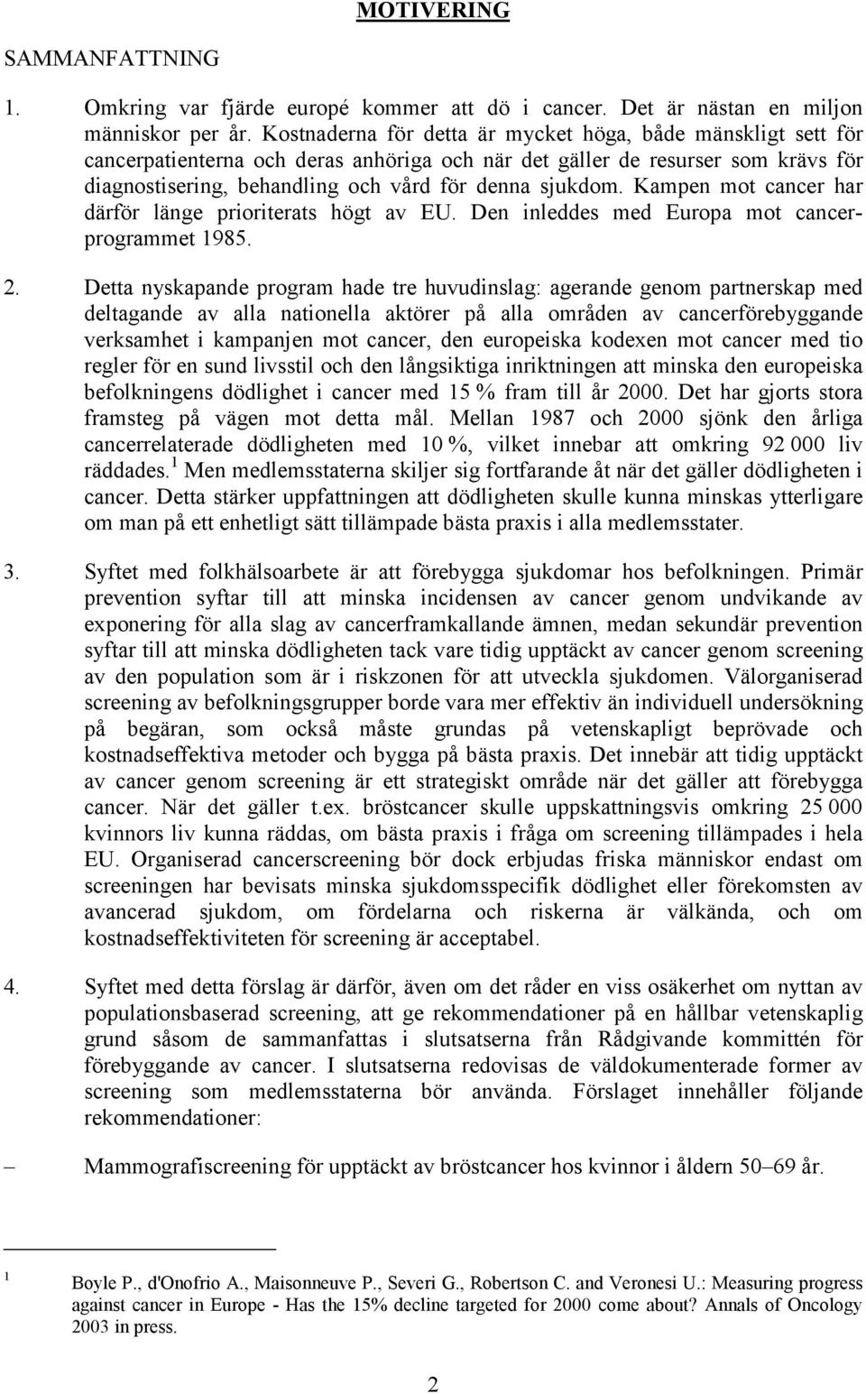 Kampen mot cancer har därför länge prioriterats högt av EU. Den inleddes med Europa mot cancerprogrammet 1985. 2.