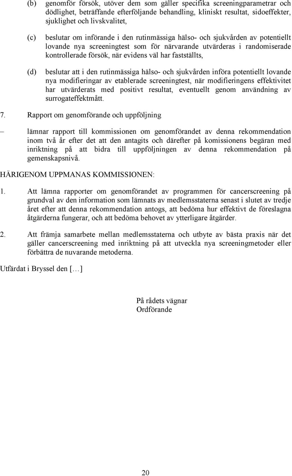 fastställts, beslutar att i den rutinmässiga hälso- och sjukvården införa potentiellt lovande nya modifieringar av etablerade screeningtest, när modifieringens effektivitet har utvärderats med