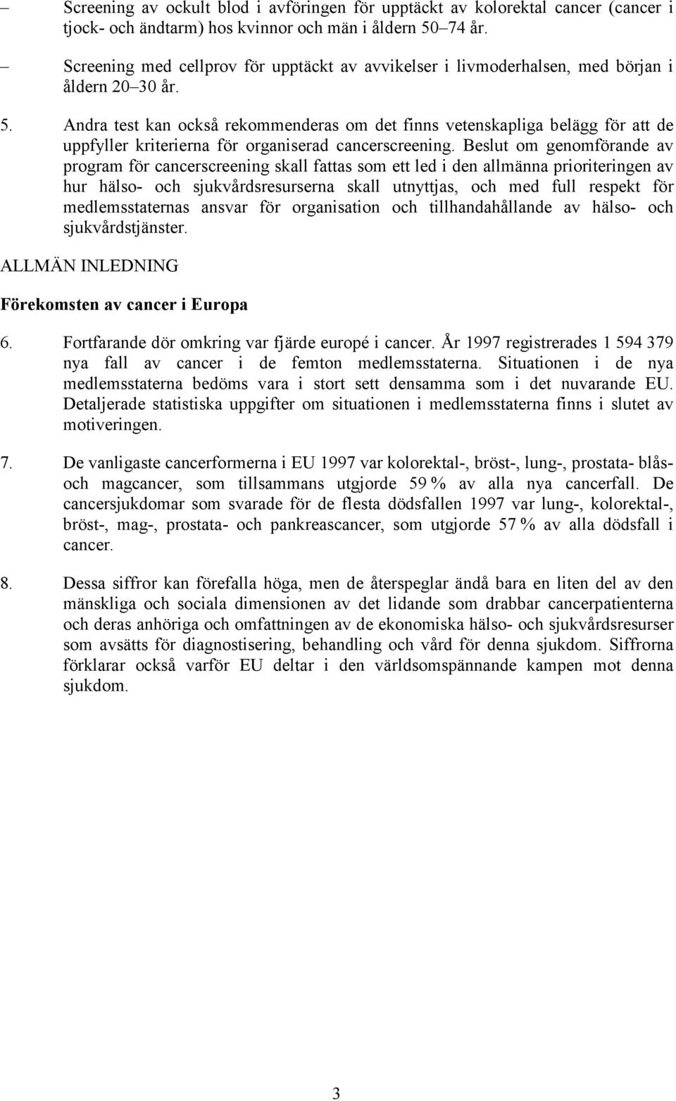 Andra test kan också rekommenderas om det finns vetenskapliga belägg för att de uppfyller kriterierna för organiserad cancerscreening.